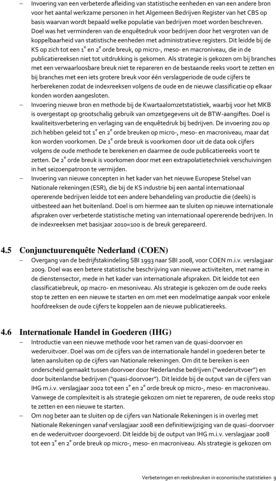 Dit leidde bij de KS op zich tot een 1 e en 2 e orde breuk, op micro-, meso- en macroniveau, die in de publicatiereeksen niet tot uitdrukking is gekomen.