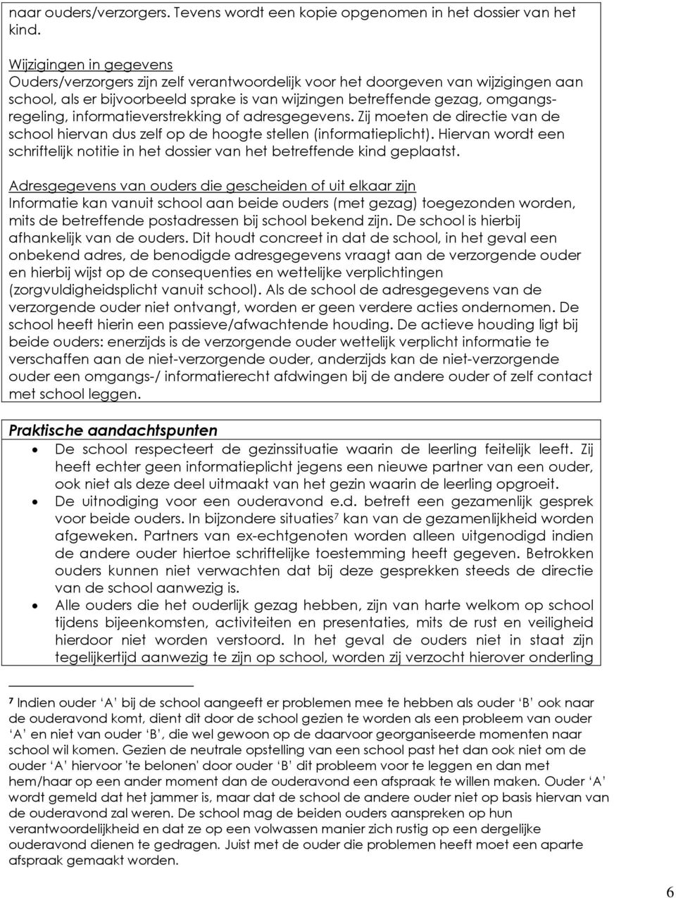 informatieverstrekking of adresgegevens. Zij moeten de directie van de school hiervan dus zelf op de hoogte stellen (informatieplicht).