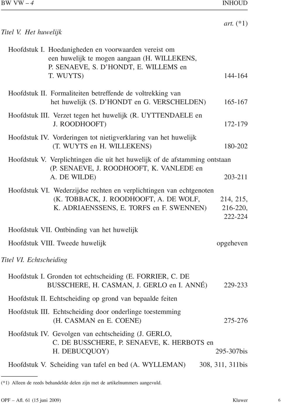 ROODHOOFT) 172-179 Hoofdstuk IV. Vorderingen tot nietigverklaring van het huwelijk (T. WUYTS en H. WILLEKENS) 180-202 Hoofdstuk V. Verplichtingen die uit het huwelijk of de afstamming ontstaan (P.