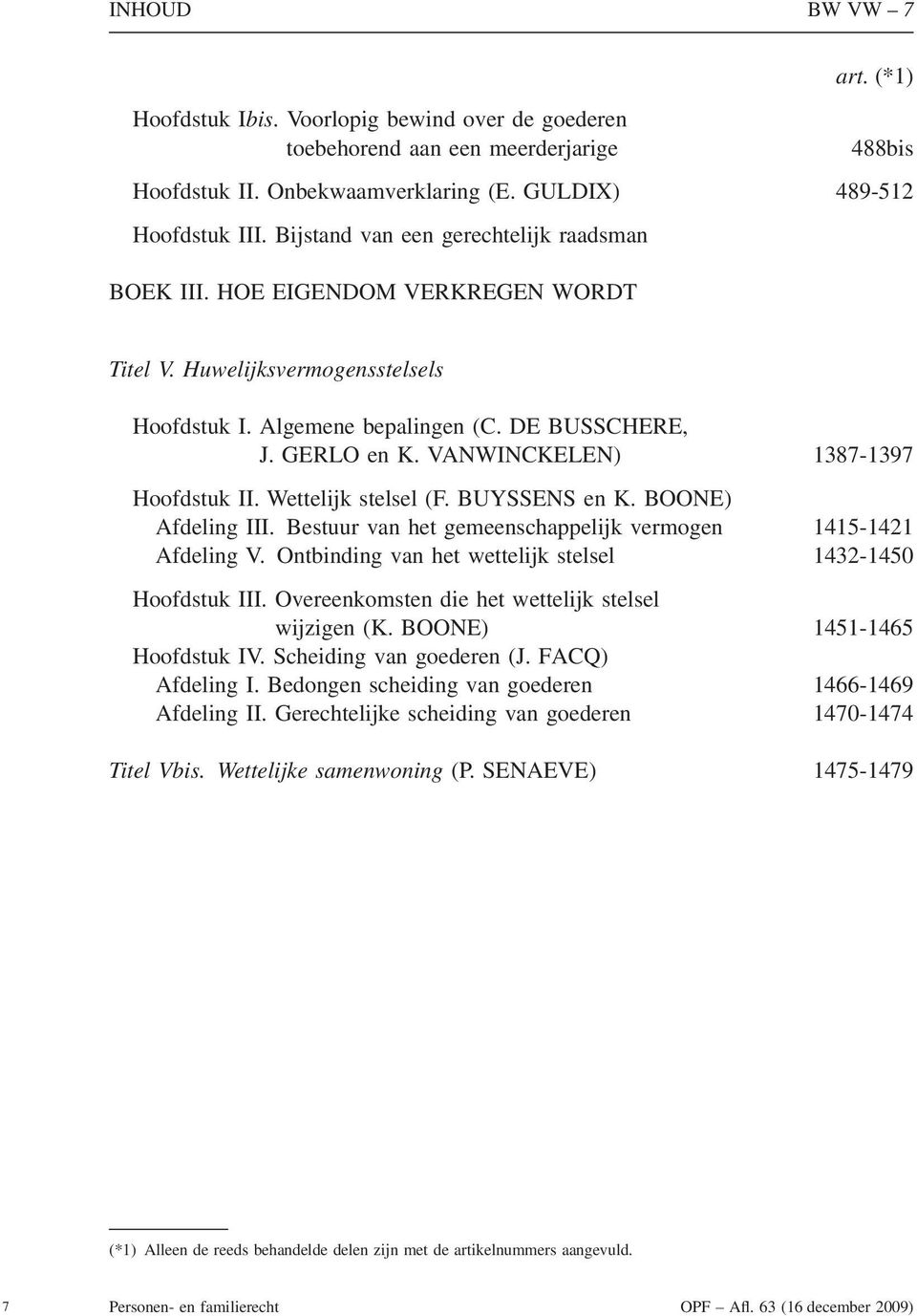 VANWINCKELEN) 1387-1397 Hoofdstuk II. Wettelijk stelsel (F. BUYSSENS en K. BOONE) Afdeling III. Bestuur van het gemeenschappelijk vermogen 1415-1421 Afdeling V.