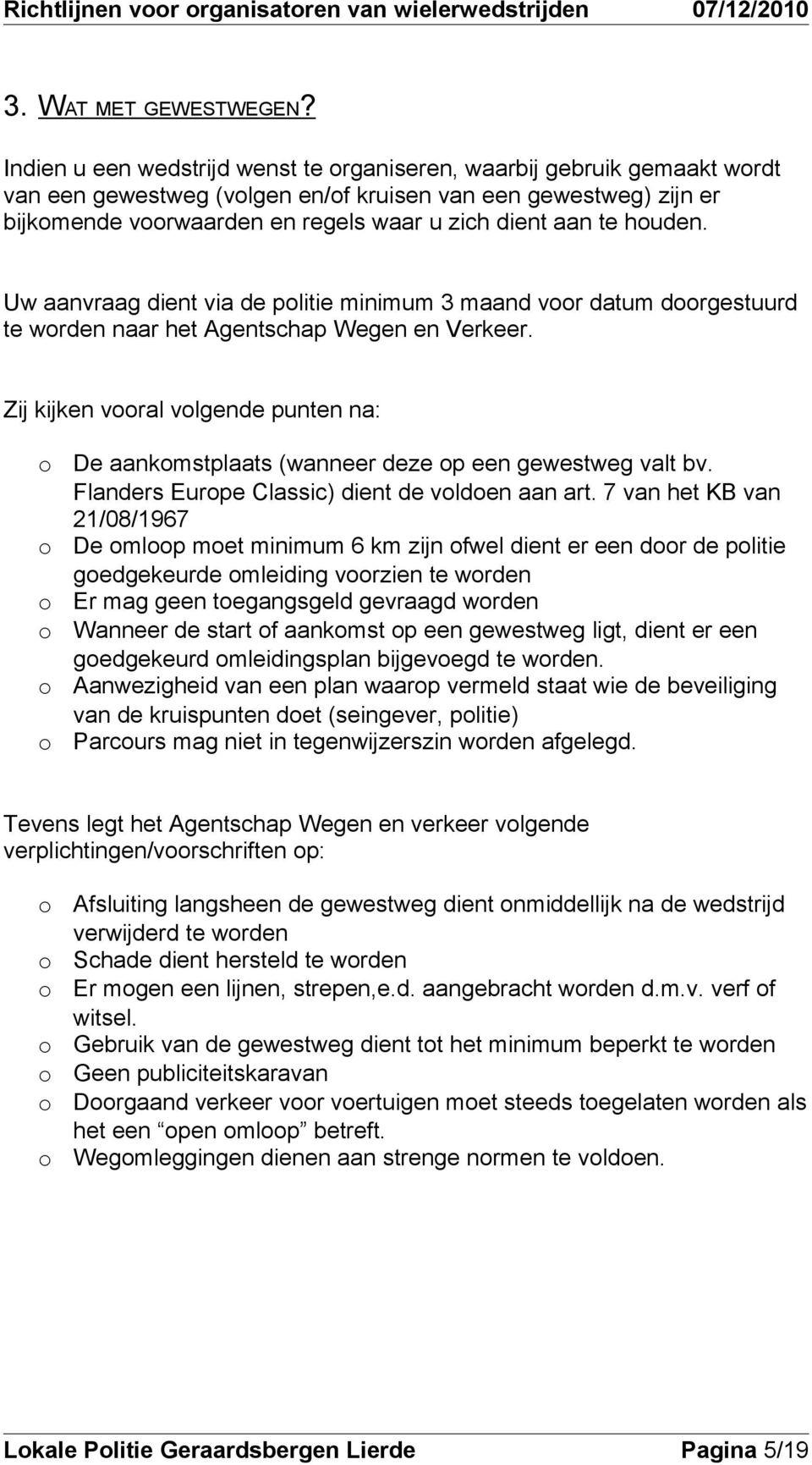 Uw aanvraag dient via de plitie minimum 3 maand vr datum drgestuurd te wrden naar het Agentschap Wegen en Verkeer.