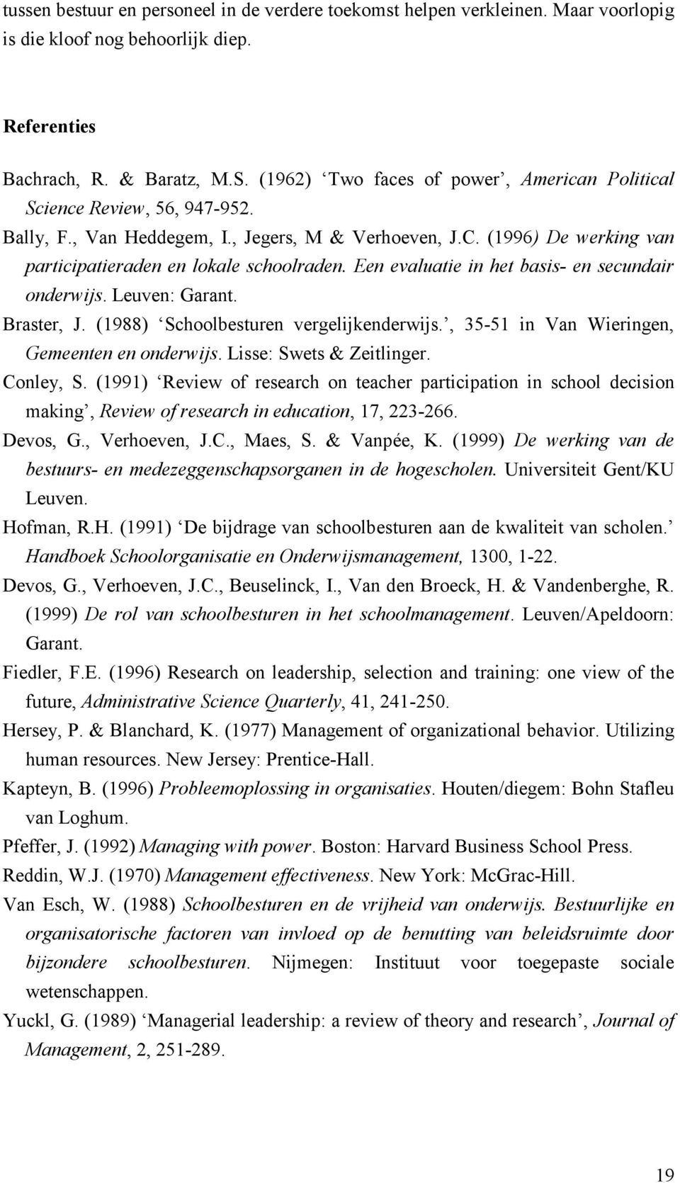 Een evaluatie in het basis- en secundair onderwijs. Leuven: Garant. Braster, J. (1988) Schoolbesturen vergelijkenderwijs., 35-51 in Van Wieringen, Gemeenten en onderwijs. Lisse: Swets & Zeitlinger.