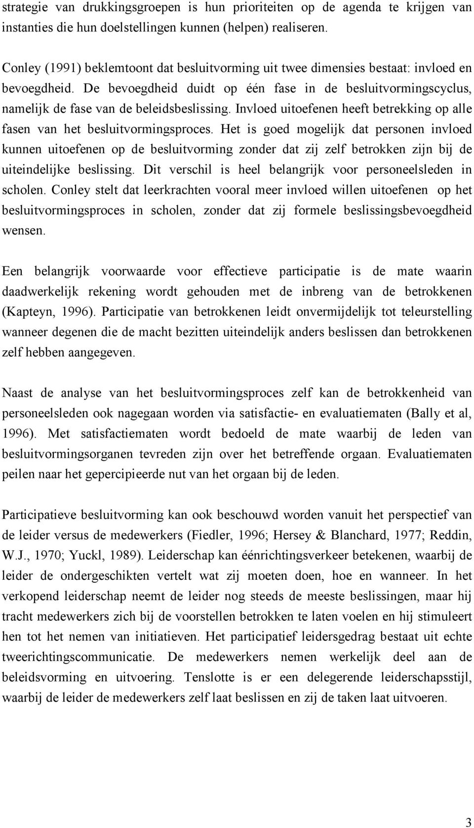 De bevoegdheid duidt op één fase in de besluitvormingscyclus, namelijk de fase van de beleidsbeslissing. Invloed uitoefenen heeft betrekking op alle fasen van het besluitvormingsproces.