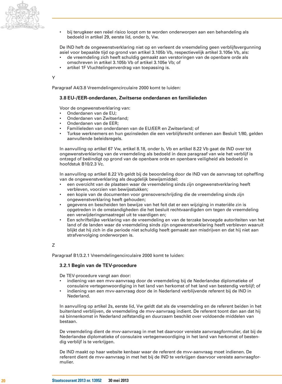 105e Vb, als: de vreemdeling zich heeft schuldig gemaakt aan verstoringen van de openbare orde als omschreven in artikel 3.105b Vb of artikel 3.