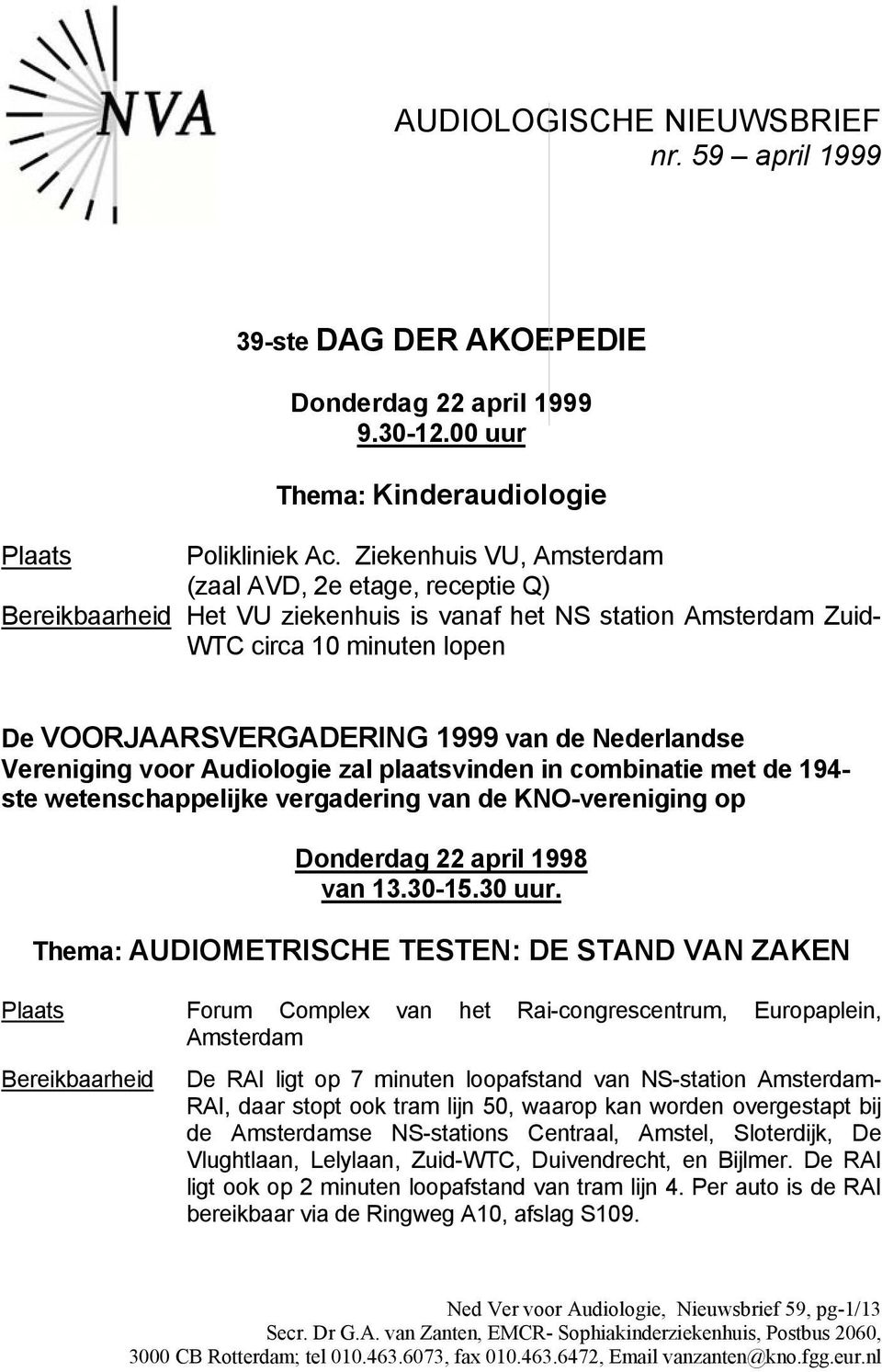 Nederlandse Vereniging voor Audiologie zal plaatsvinden in combinatie met de 194- ste wetenschappelijke vergadering van de KNO-vereniging op Donderdag 22 april 1998 van 13.30-15.30 uur.