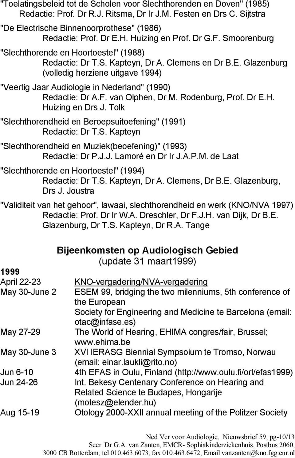 F. van Olphen, Dr M. Rodenburg, Prof. Dr E.H. Huizing en Drs J. Tolk "Slechthorendheid en Beroepsuitoefening" (1991) Redactie: Dr T.S. Kapteyn "Slechthorendheid en Muziek(beoefening)" (1993) Redactie: Dr P.