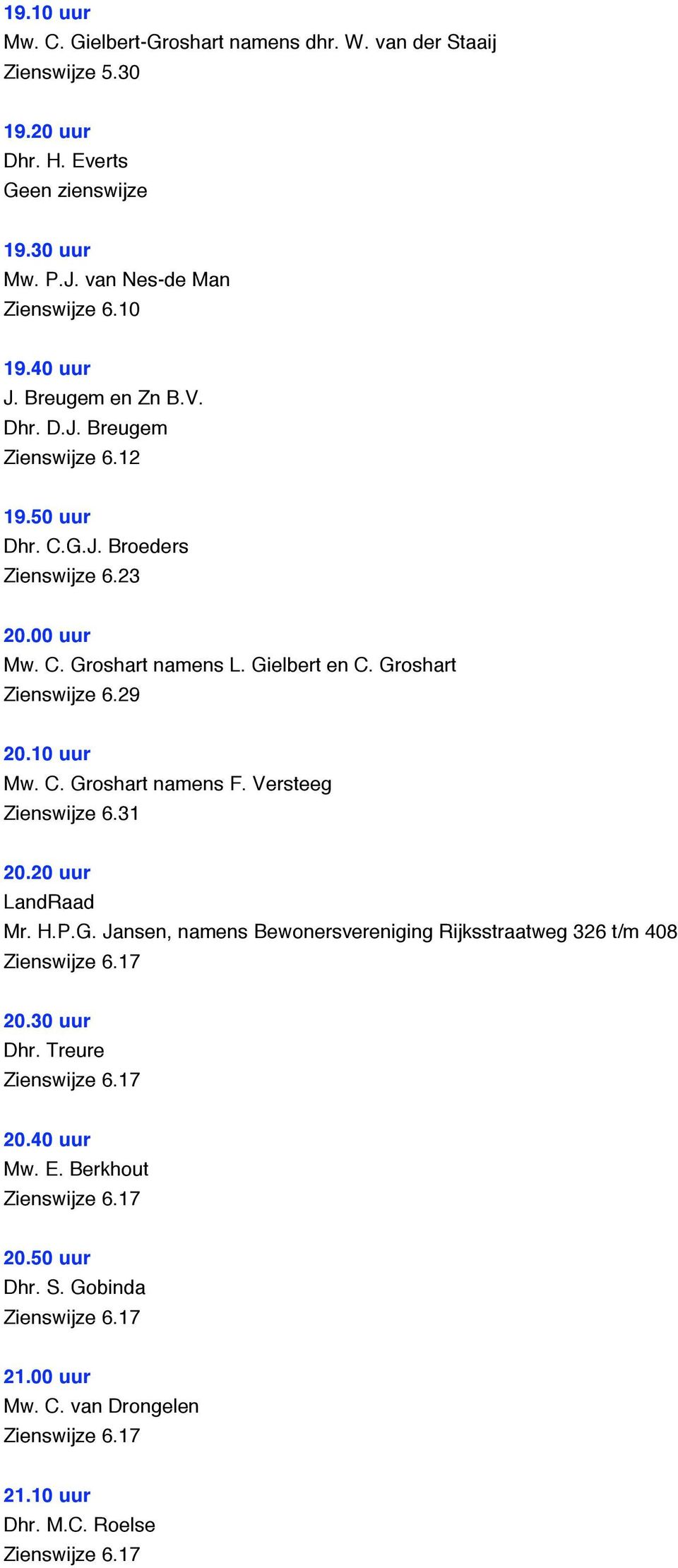 Gielbert en C. Groshart Zienswijze 6.29 20.10 uur Mw. C. Groshart namens F. Versteeg Zienswijze 6.31 20.20 uur LandRaad Mr. H.P.G. Jansen, namens Bewonersvereniging Rijksstraatweg 326 t/m 408 20.