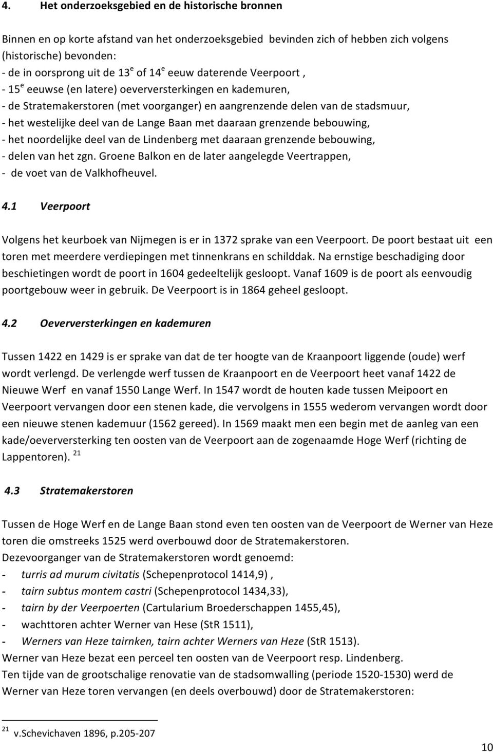 Lange Baan met daaraan grenzende bebouwing, - het noordelijke deel van de Lindenberg met daaraan grenzende bebouwing, - delen van het zgn.