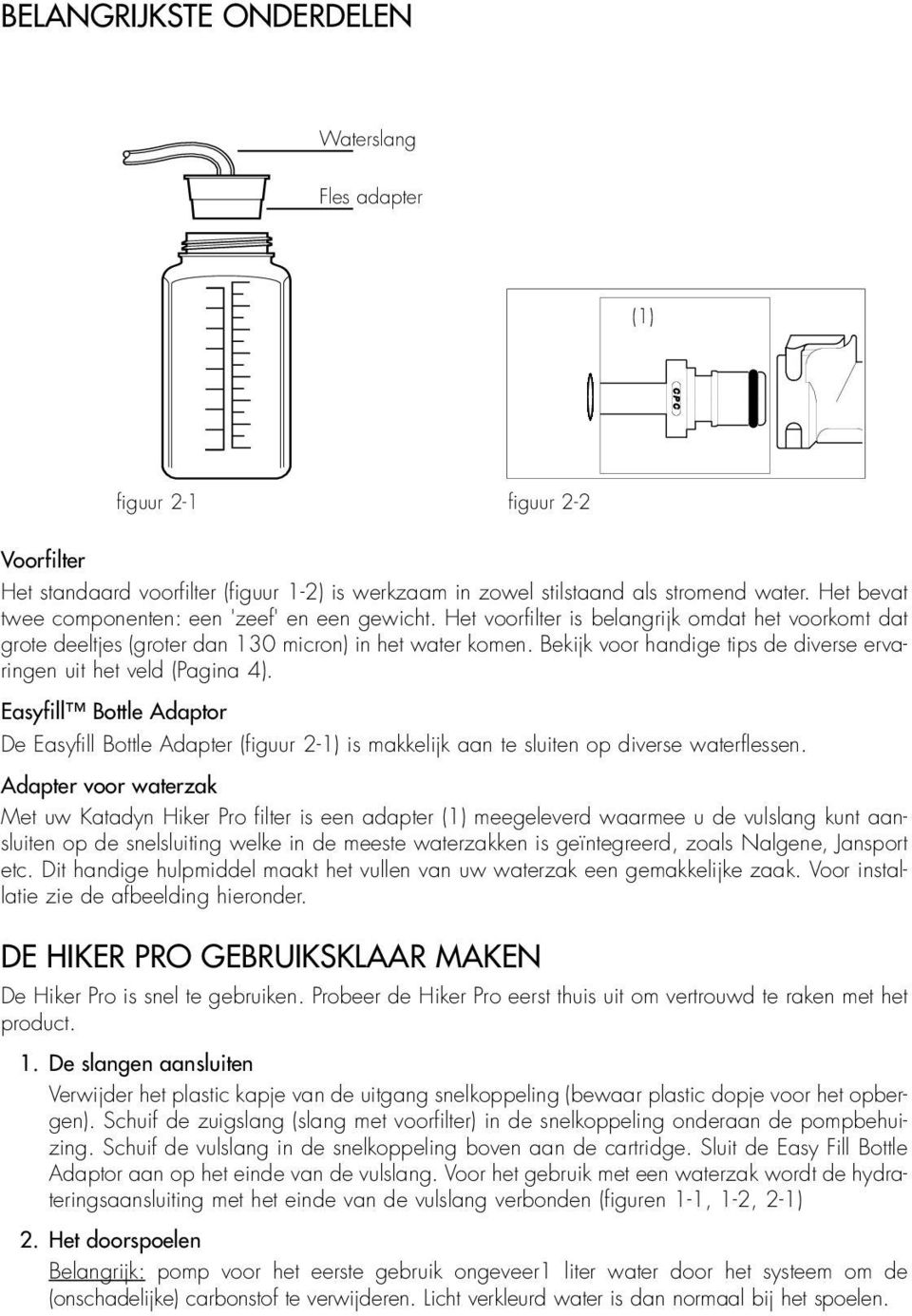 Bekijk voor handige tips de diverse ervaringen uit het veld (Pagina 4). Easyfill Bottle Adaptor De Easyfill Bottle Adapter (figuur 2-1) is makkelijk aan te sluiten op diverse waterflessen.