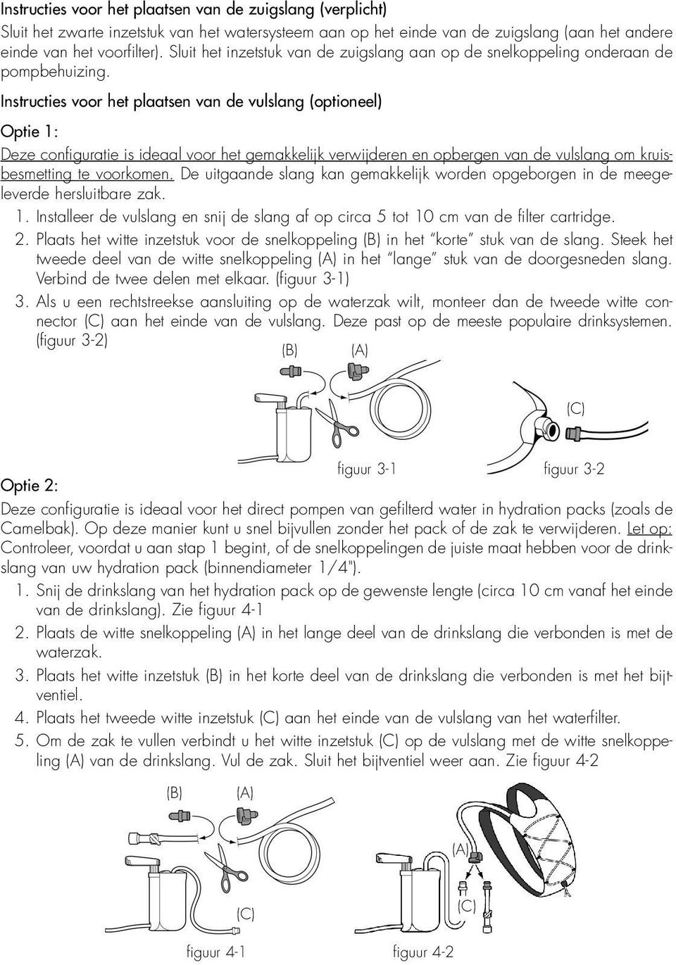 Instructies voor het plaatsen van de vulslang (optioneel) Optie 1: Deze configuratie is ideaal voor het gemakkelijk verwijderen en opbergen van de vulslang om kruisbesmetting te voorkomen.