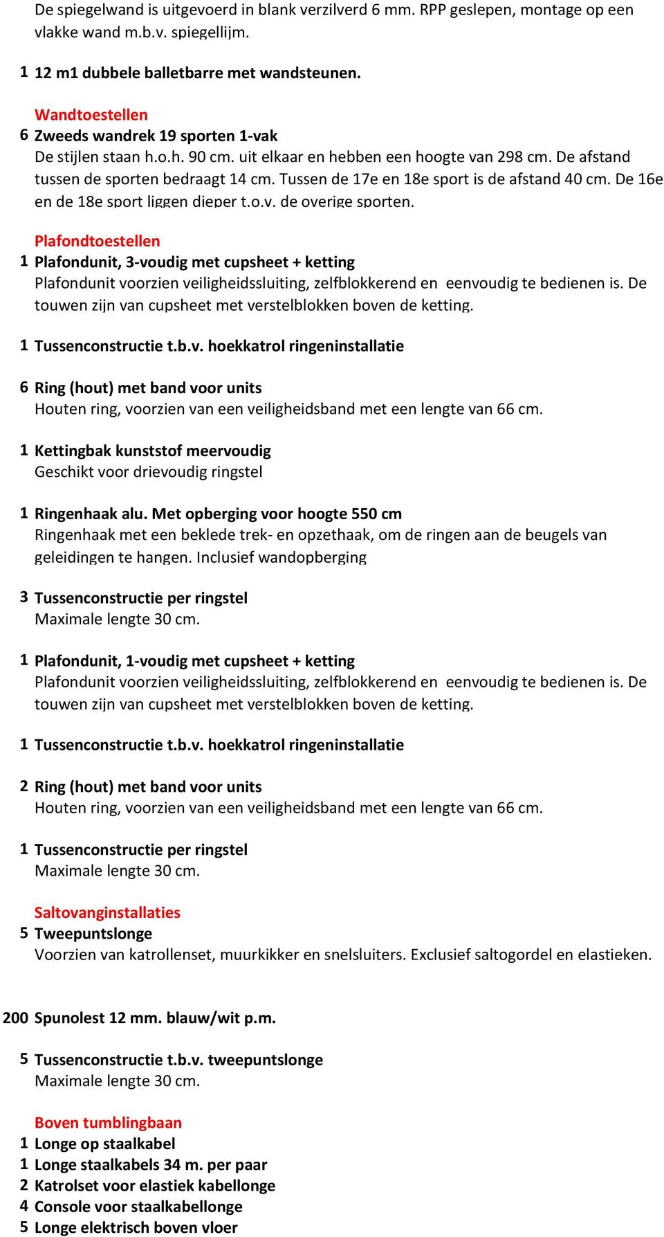 Tussen de 17e en 18e sport is de afstand 40 cm. De 16e en de 18e sport liggen dieper t.o.v. de overige sporten.