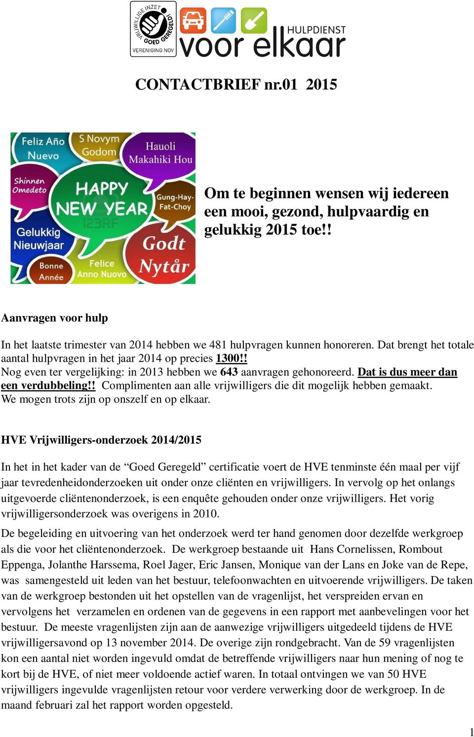 ! Nog even ter vergelijking: in 2013 hebben we 643 aanvragen gehonoreerd. Dat is dus meer dan een verdubbeling!! Complimenten aan alle vrijwilligers die dit mogelijk hebben gemaakt.