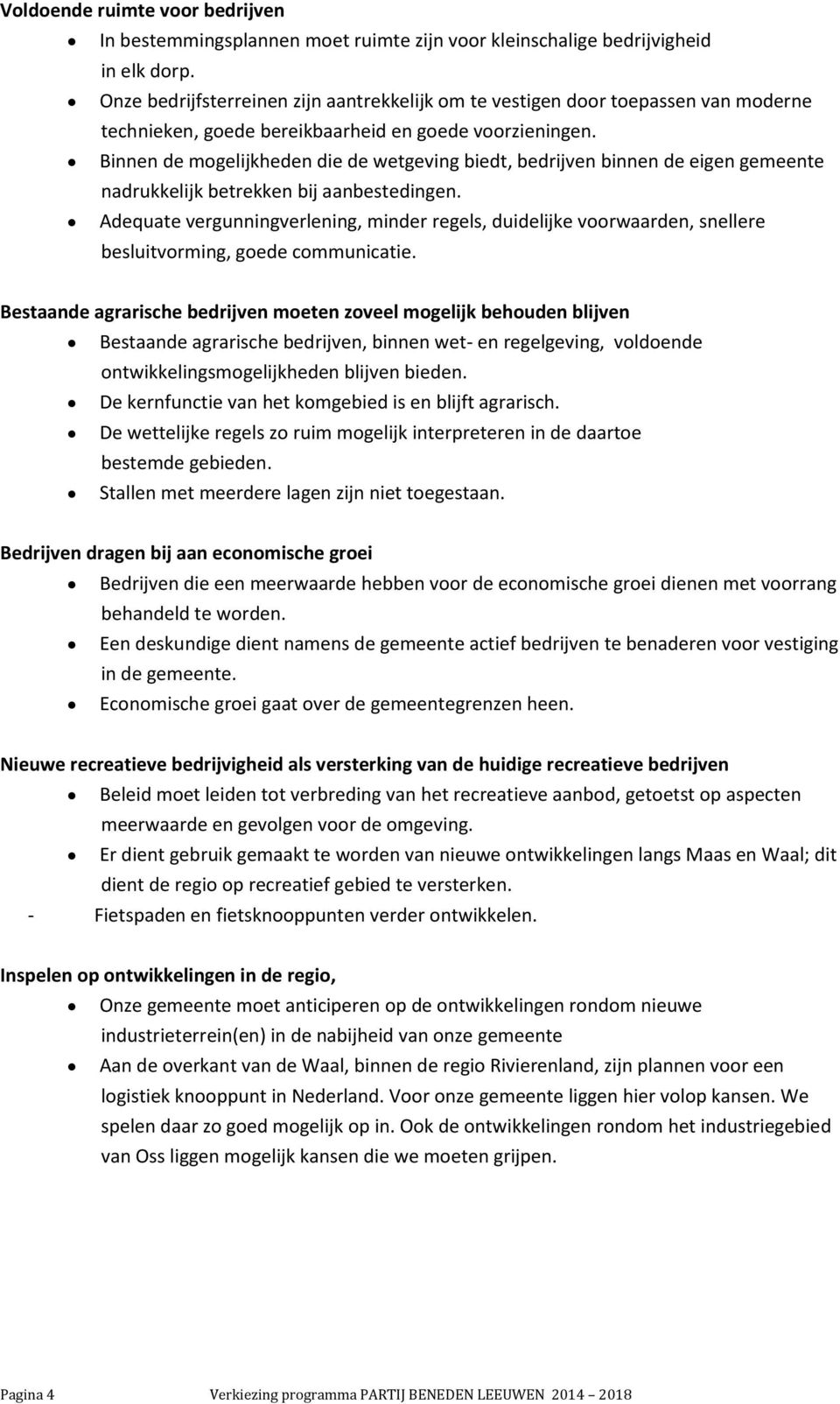 Binnen de mogelijkheden die de wetgeving biedt, bedrijven binnen de eigen gemeente nadrukkelijk betrekken bij aanbestedingen.