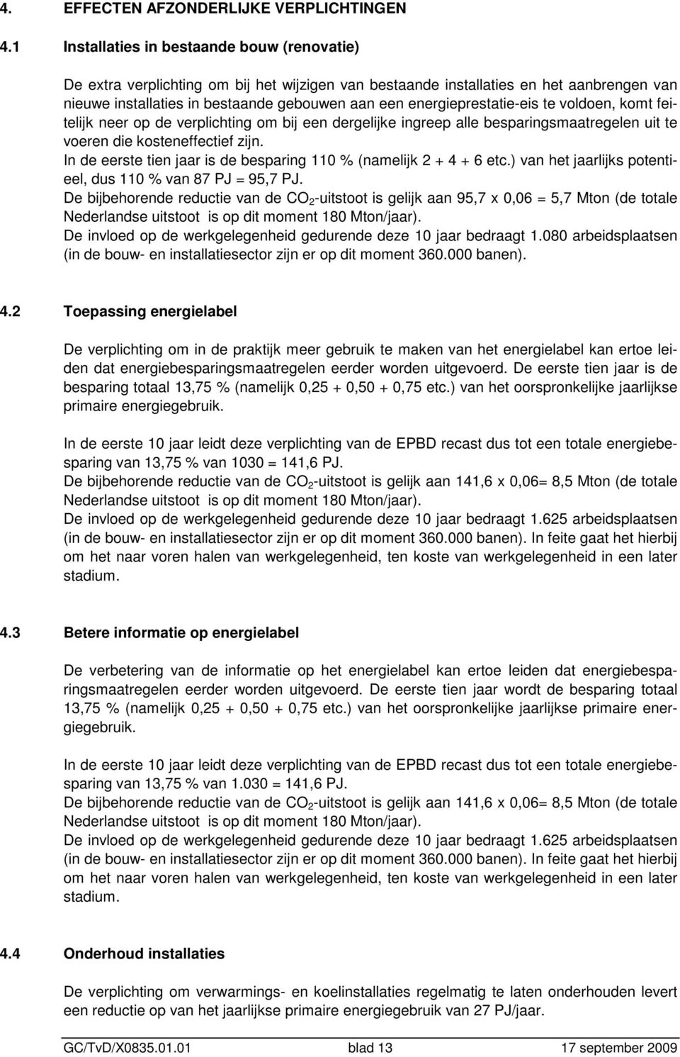 energieprestatie-eis te voldoen, komt feitelijk neer op de verplichting om bij een dergelijke ingreep alle besparingsmaatregelen uit te voeren die kosteneffectief zijn.