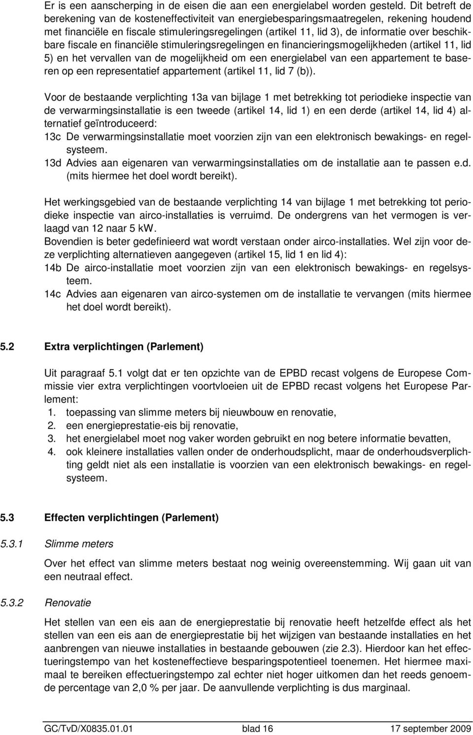 beschikbare fiscale en financiële stimuleringsregelingen en financieringsmogelijkheden (artikel 11, lid 5) en het vervallen van de mogelijkheid om een energielabel van een appartement te baseren op