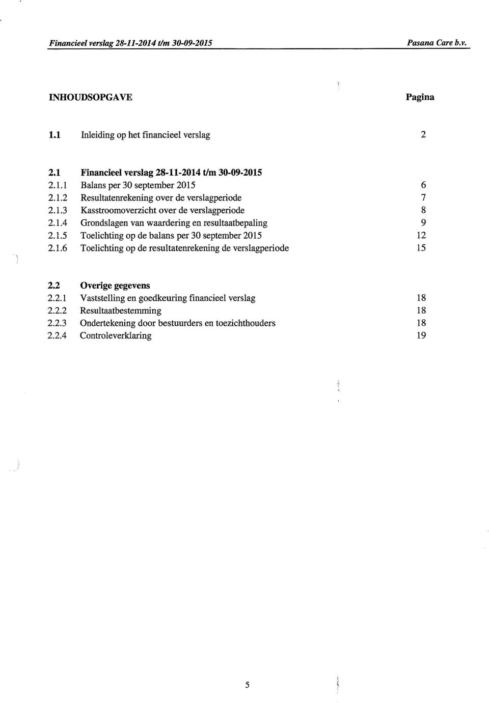 1.4 Grndslagen van waardering en resultaatbepaling 9 2.1.5 Telichting p de balans per 30 september 2015 12 2.1.6 Telichting p de resultatenrekening de verslagperide 15 2.