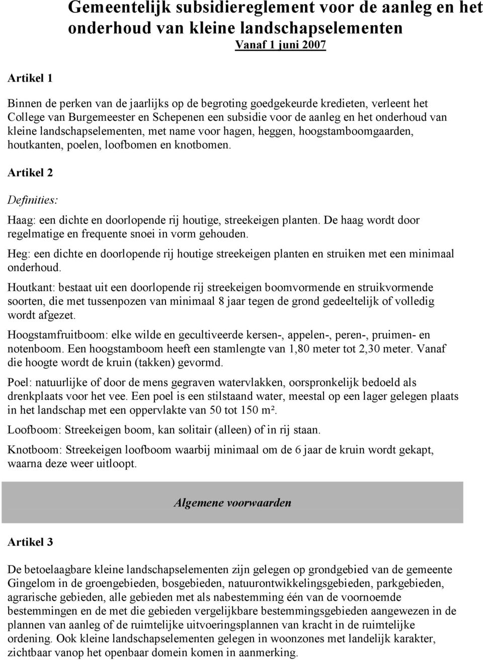 loofbomen en knotbomen. Artikel 2 Definities: Haag: een dichte en doorlopende rij houtige, streekeigen planten. De haag wordt door regelmatige en frequente snoei in vorm gehouden.