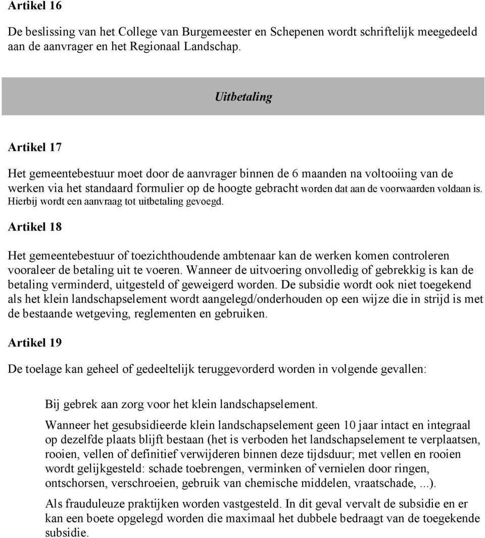 voldaan is. Hierbij wordt een aanvraag tot uitbetaling gevoegd. Artikel 18 Het gemeentebestuur of toezichthoudende ambtenaar kan de werken komen controleren vooraleer de betaling uit te voeren.