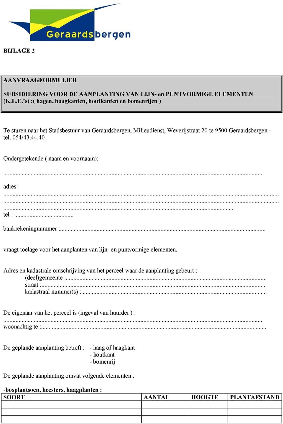 Adres en kadastrale omschrijving van het perceel waar de aanplanting gebeurt : (deel)gemeente :... straat :... kadastraal nummer(s) :... De eigenaar van het perceel is (ingeval van huurder ) :.