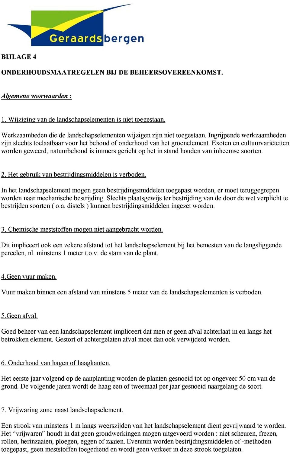 Exoten en cultuurvariëteiten worden geweerd, natuurbehoud is immers gericht op het in stand houden van inheemse soorten. 2. Het gebruik van bestrijdingsmiddelen is verboden.