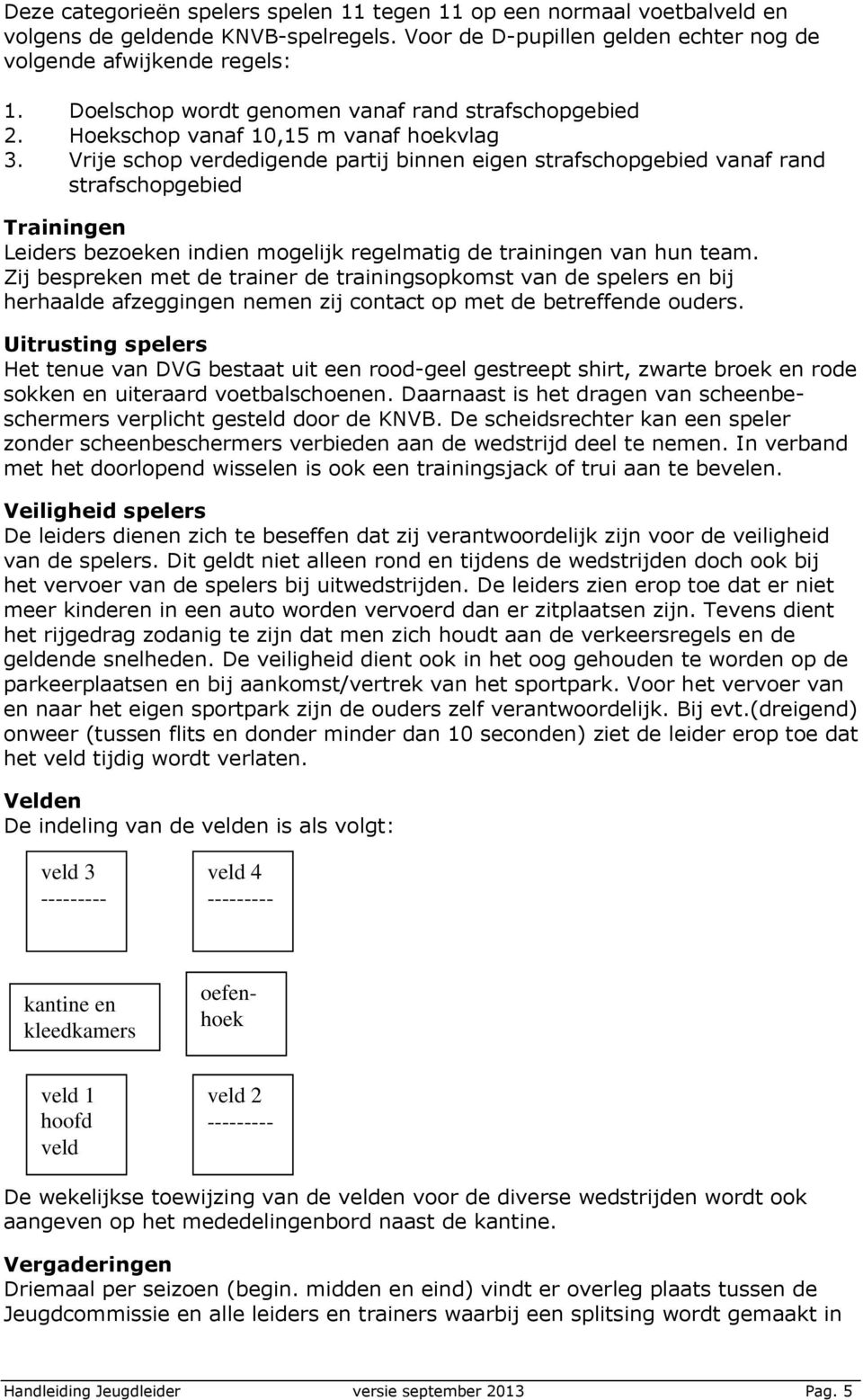 Vrije schop verdedigende partij binnen eigen strafschopgebied vanaf rand strafschopgebied Trainingen Leiders bezoeken indien mogelijk regelmatig de trainingen van hun team.