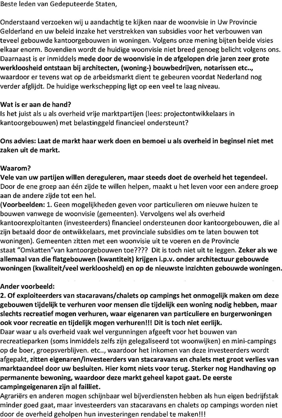 Daarnaast is er inmiddels mede door de woonvisie in de afgelopen drie jaren zeer grate werkloosheid ontstaan bij architecten, (waning-) bouwbedrijven, notarissen etc.