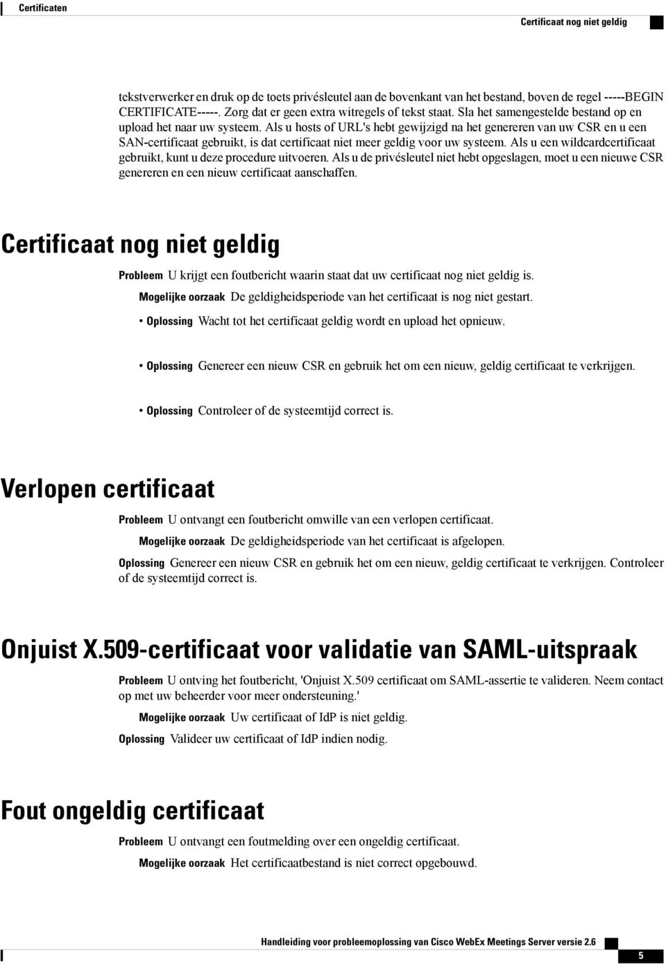 Als u hosts of URL's hebt gewijzigd na het genereren van uw CSR en u een SAN-certificaat gebruikt, is dat certificaat niet meer geldig voor uw systeem.