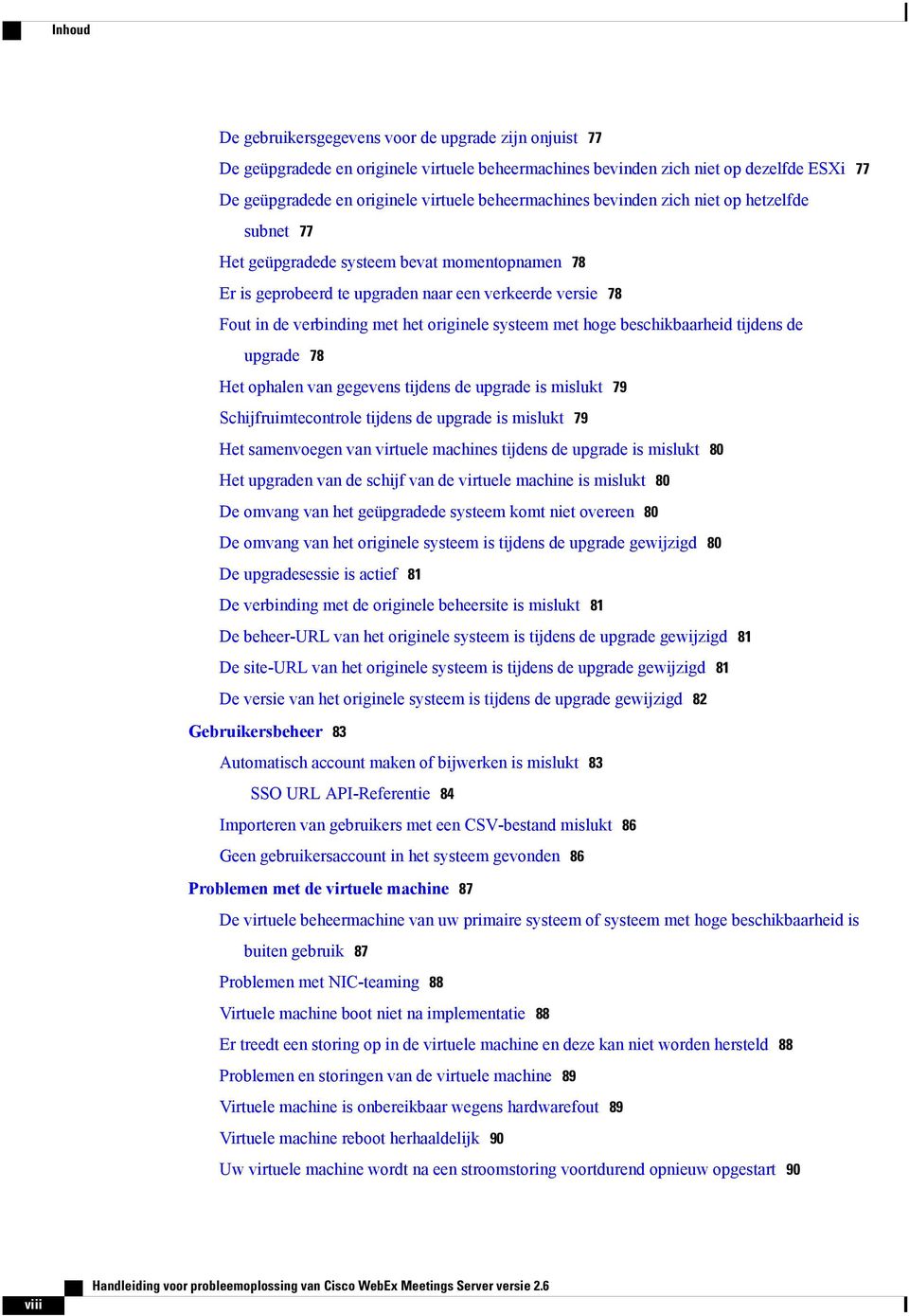 originele systeem met hoge beschikbaarheid tijdens de upgrade 78 Het ophalen van gegevens tijdens de upgrade is mislukt 79 Schijfruimtecontrole tijdens de upgrade is mislukt 79 Het samenvoegen van