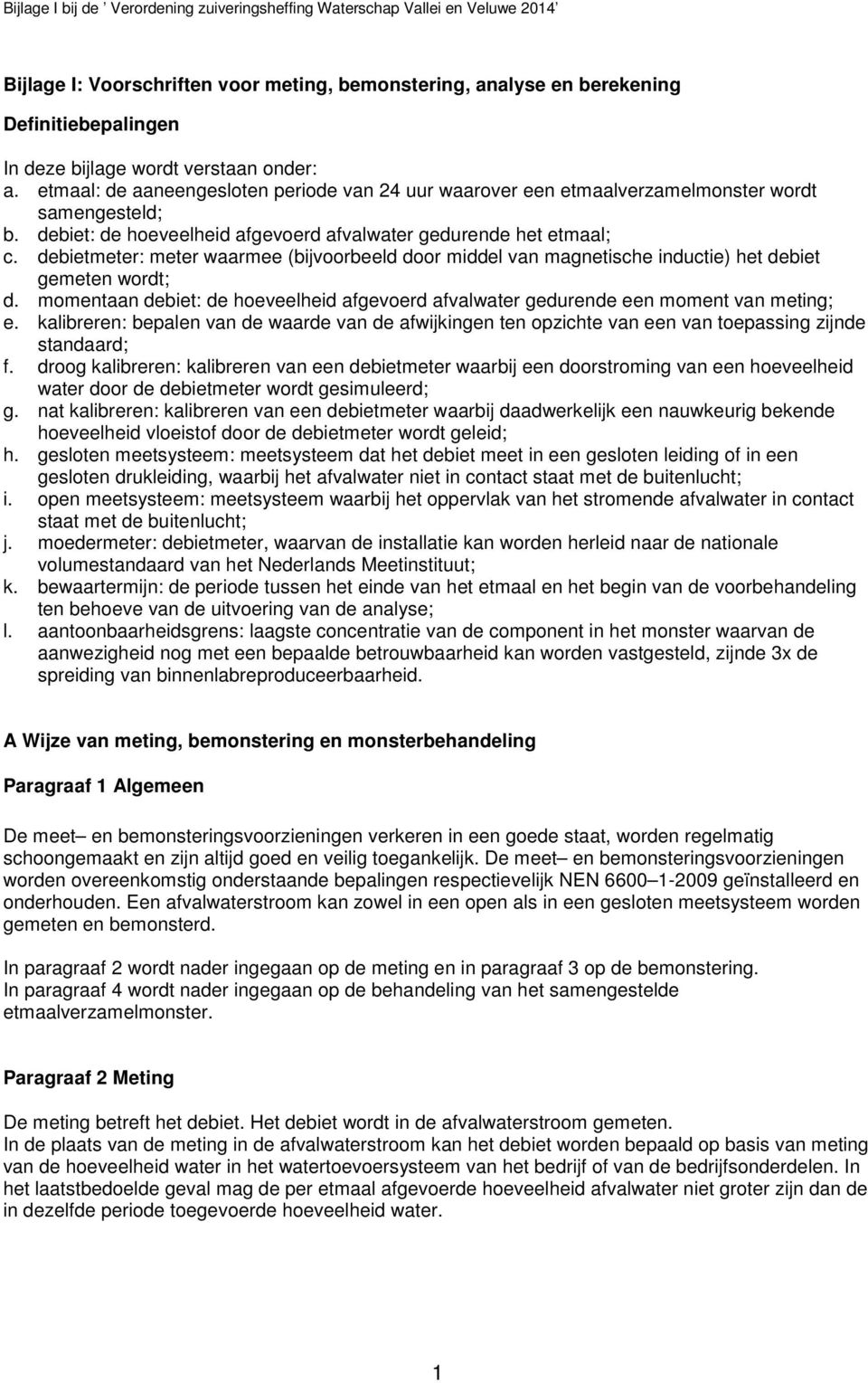 debietmeter: meter waarmee (bijvoorbeeld door middel van magnetische inductie) het debiet gemeten wordt; d. momentaan debiet: de hoeveelheid afgevoerd afvalwater gedurende een moment van meting; e.