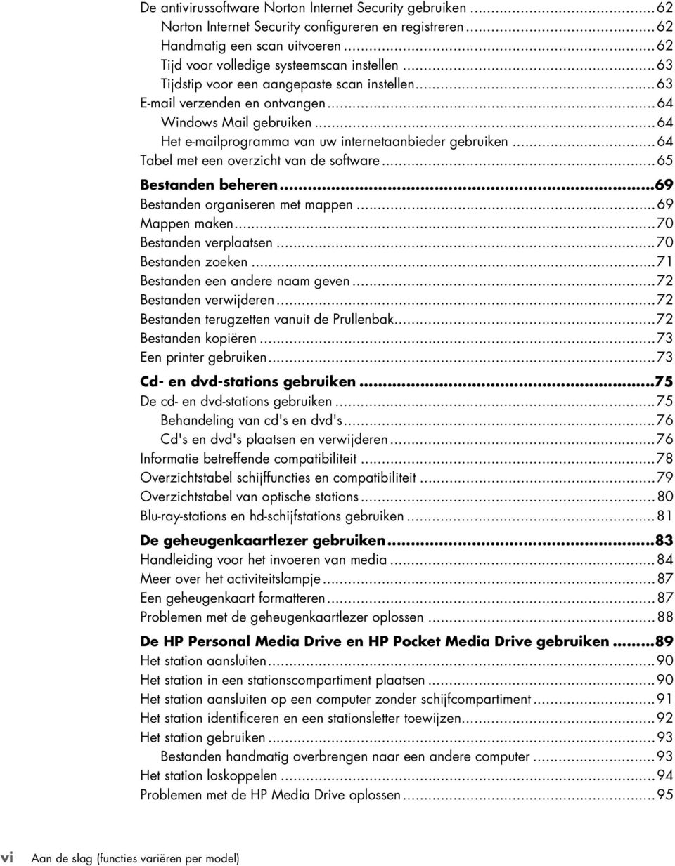 ..64 Tabel met een overzicht van de software...65 Bestanden beheren...69 Bestanden organiseren met mappen...69 Mappen maken...70 Bestanden verplaatsen...70 Bestanden zoeken.