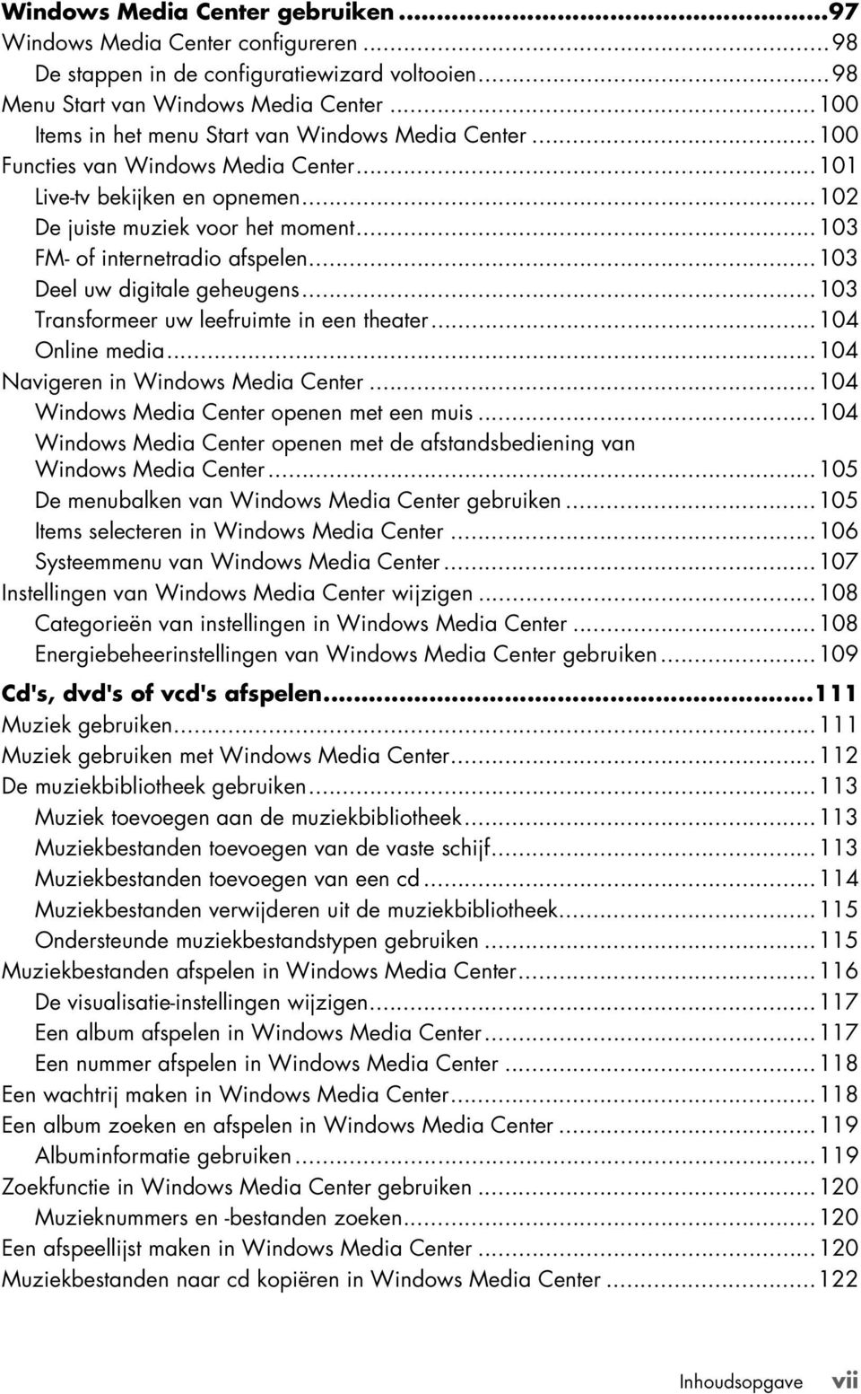 ..103 FM- of internetradio afspelen...103 Deel uw digitale geheugens...103 Transformeer uw leefruimte in een theater...104 Online media...104 Navigeren in Windows Media Center.