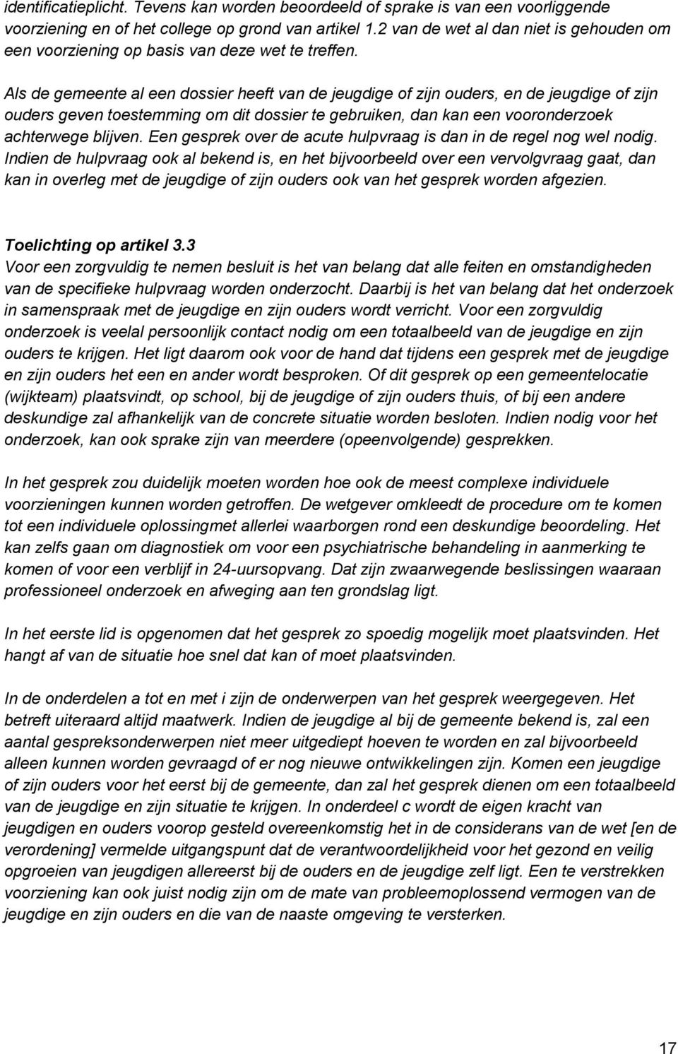 Als de gemeente al een dossier heeft van de jeugdige of zijn ouders, en de jeugdige of zijn ouders geven toestemming om dit dossier te gebruiken, dan kan een vooronderzoek achterwege blijven.