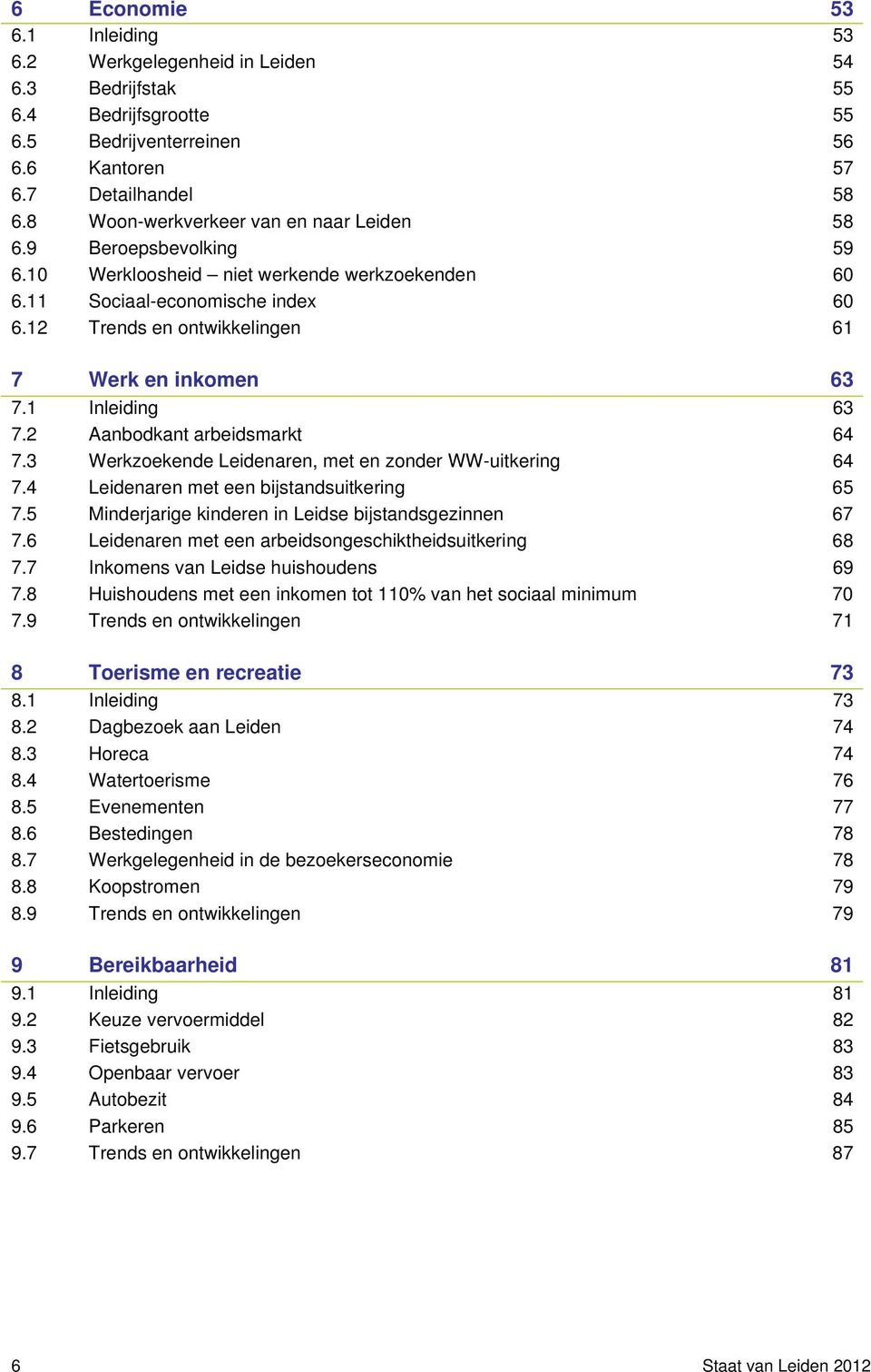 12 Trends en ontwikkelingen 61 7 Werk en inkomen 63 7.1 Inleiding 63 7.2 Aanbodkant arbeidsmarkt 64 7.3 Werkzoekende Leidenaren, met en zonder WW-uitkering 64 7.