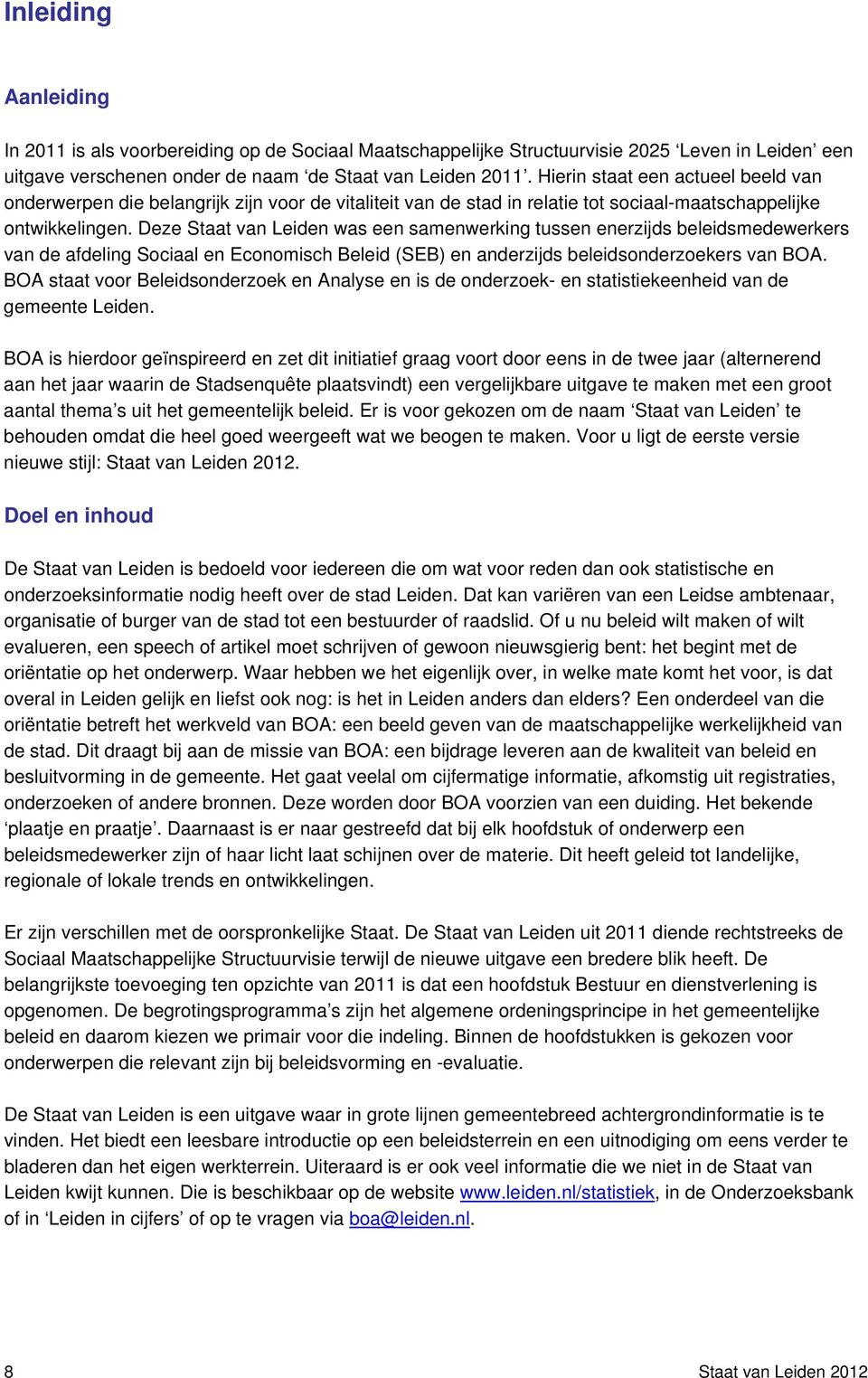 Deze Staat van Leiden was een samenwerking tussen enerzijds beleidsmedewerkers van de afdeling Sociaal en Economisch Beleid (SEB) en anderzijds beleidsonderzoekers van BOA.
