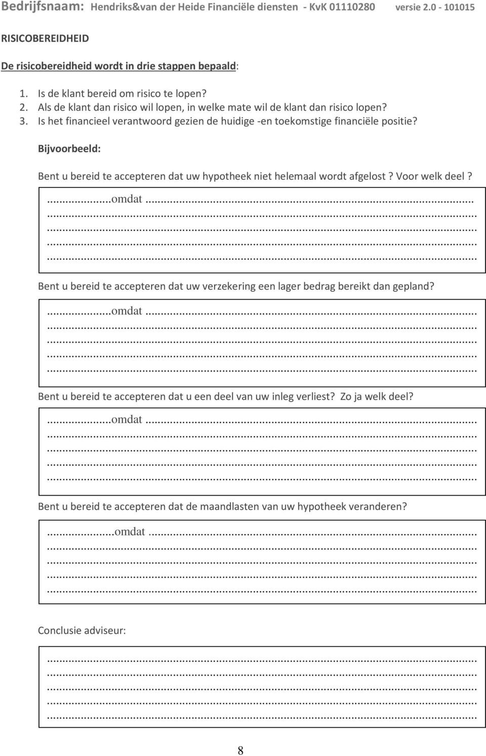 Bijvoorbeeld: Bent u bereid te accepteren dat uw hypotheek niet helemaal wordt afgelost? Voor welk deel?...omdat.