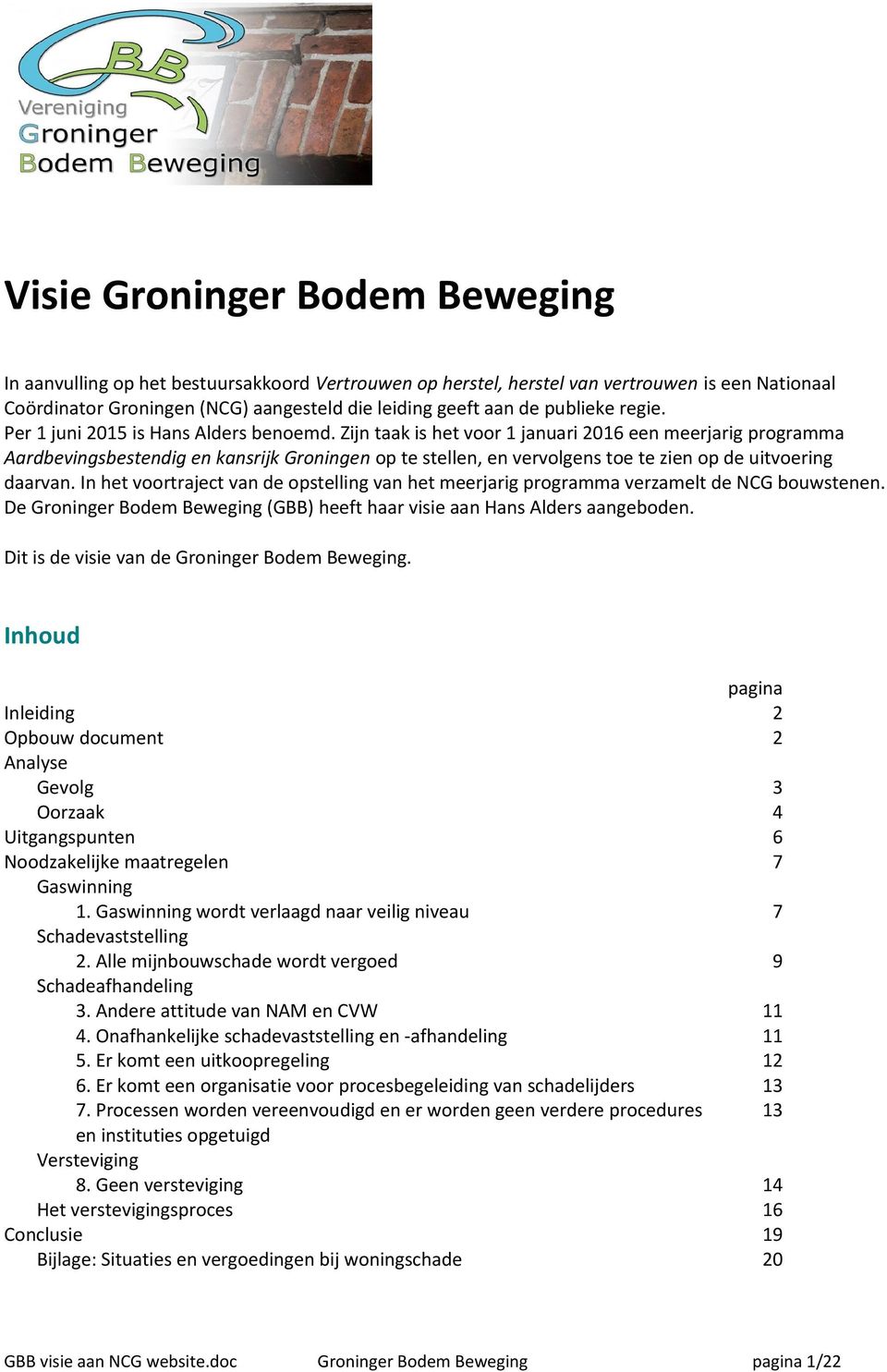 Zijn taak is het voor 1 januari 2016 een meerjarig programma Aardbevingsbestendig en kansrijk Groningen op te stellen, en vervolgens toe te zien op de uitvoering daarvan.