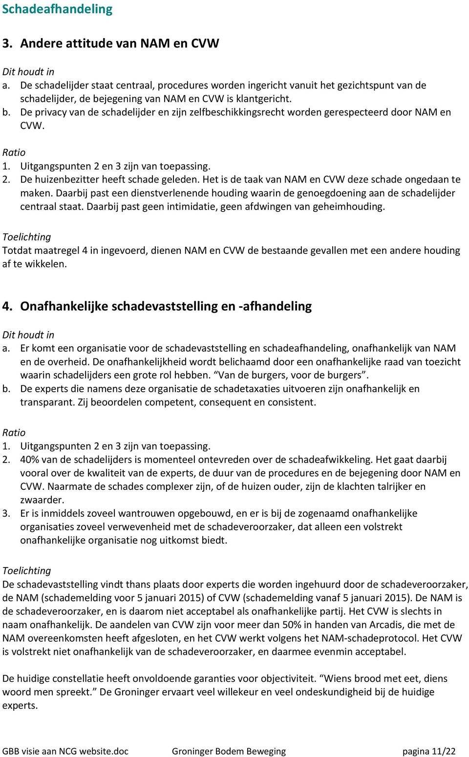 jegening van NAM en CVW is klantgericht. b. De privacy van de schadelijder en zijn zelfbeschikkingsrecht worden gerespecteerd door NAM en CVW. Ratio 1. Uitgangspunten 2 