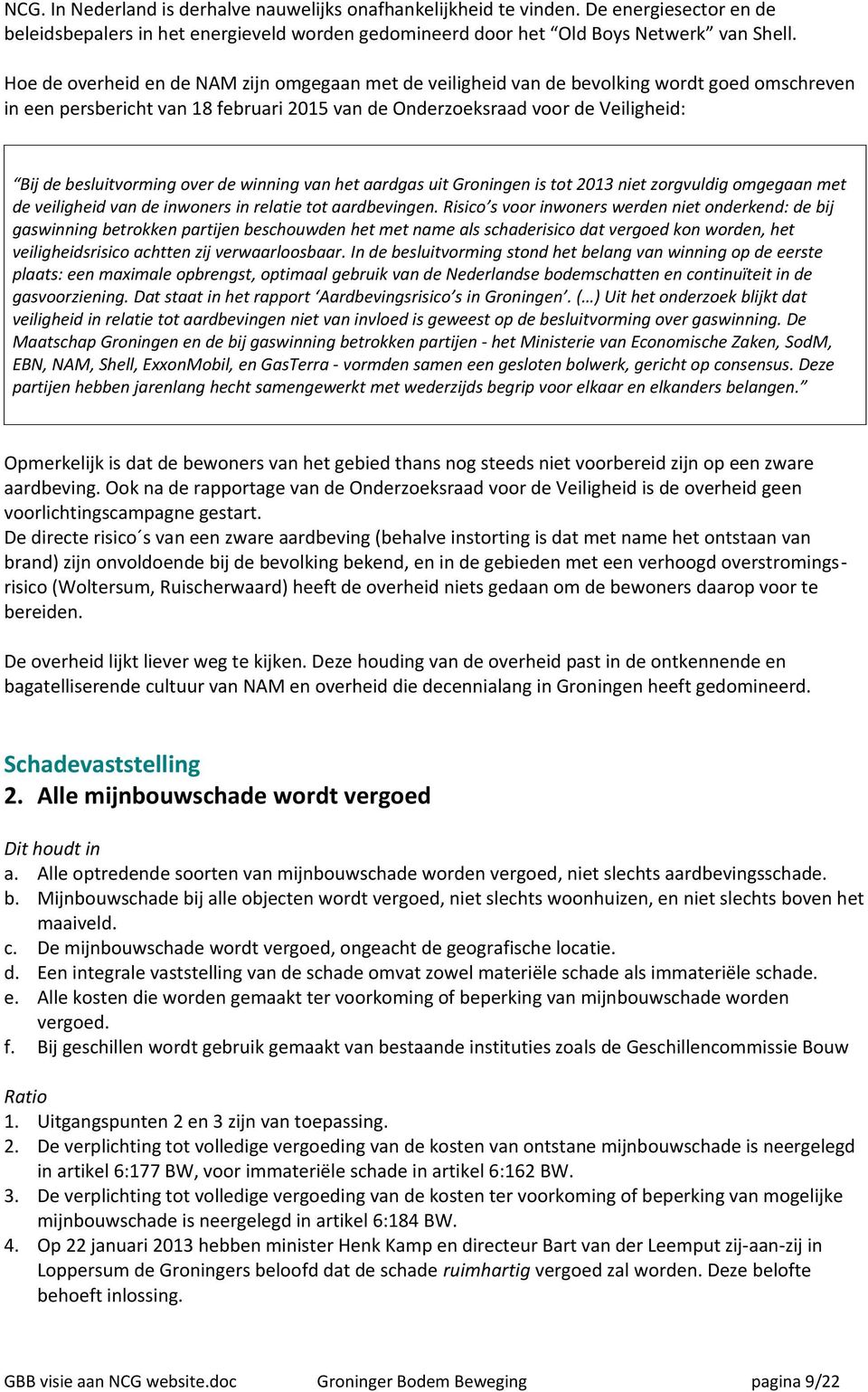 besluitvorming over de winning van het aardgas uit Groningen is tot 2013 niet zorgvuldig omgegaan met de veiligheid van de inwoners in relatie tot aardbevingen.