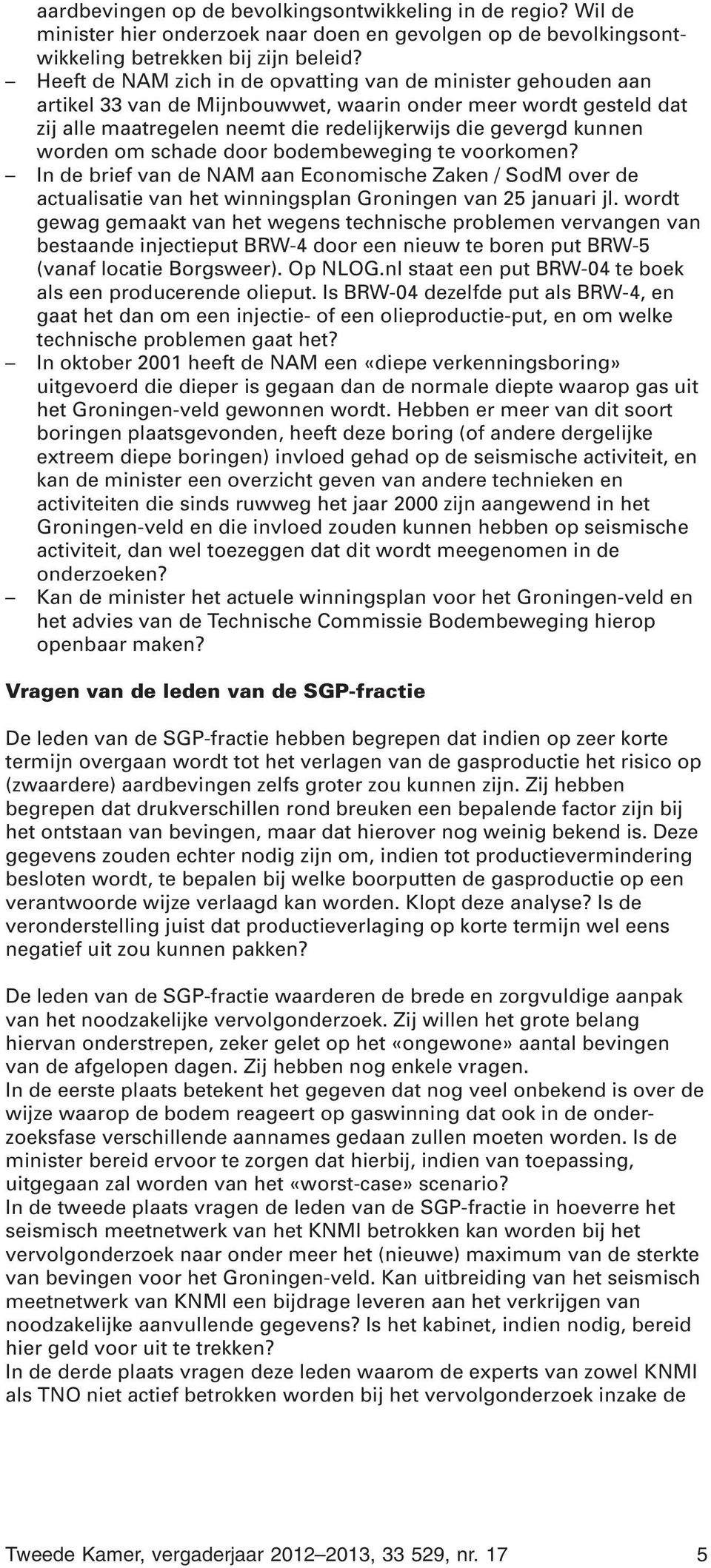 worden om schade door bodembeweging te voorkomen? In de brief van de NAM aan Economische Zaken / SodM over de actualisatie van het winningsplan Groningen van 25 januari jl.