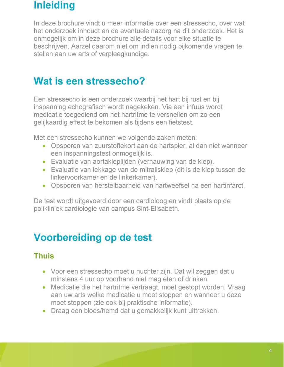 Wat is een stressecho? Een stressecho is een onderzoek waarbij het hart bij rust en bij inspanning echografisch wordt nagekeken.