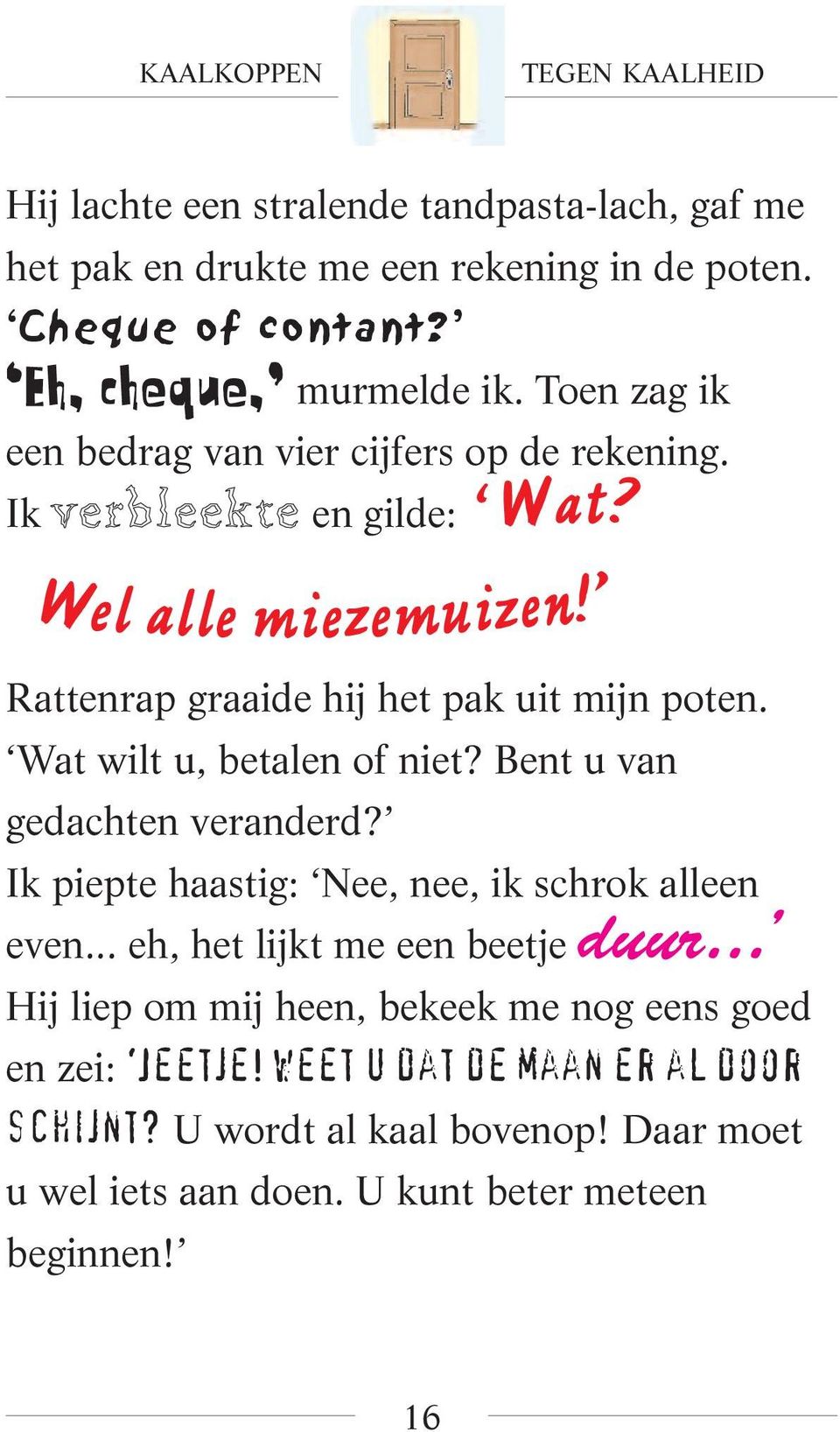 Wat wilt u, betalen of niet? Bent u van gedachten veranderd? Ik piepte haastig: Nee, nee, ik schrok alleen even... eh, het lijkt me een beetje duur.