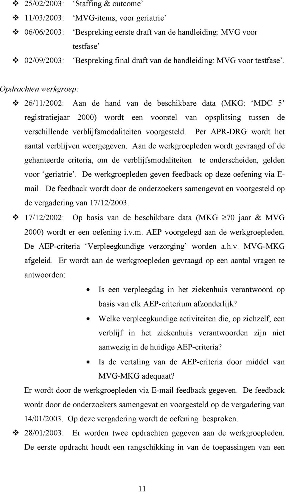 Opdrachten werkgroep: 26/11/2002: Aan de hand van de beschikbare data (MKG: MDC 5 registratiejaar 2000) wordt een voorstel van opsplitsing tussen de verschillende verblijfsmodaliteiten voorgesteld.