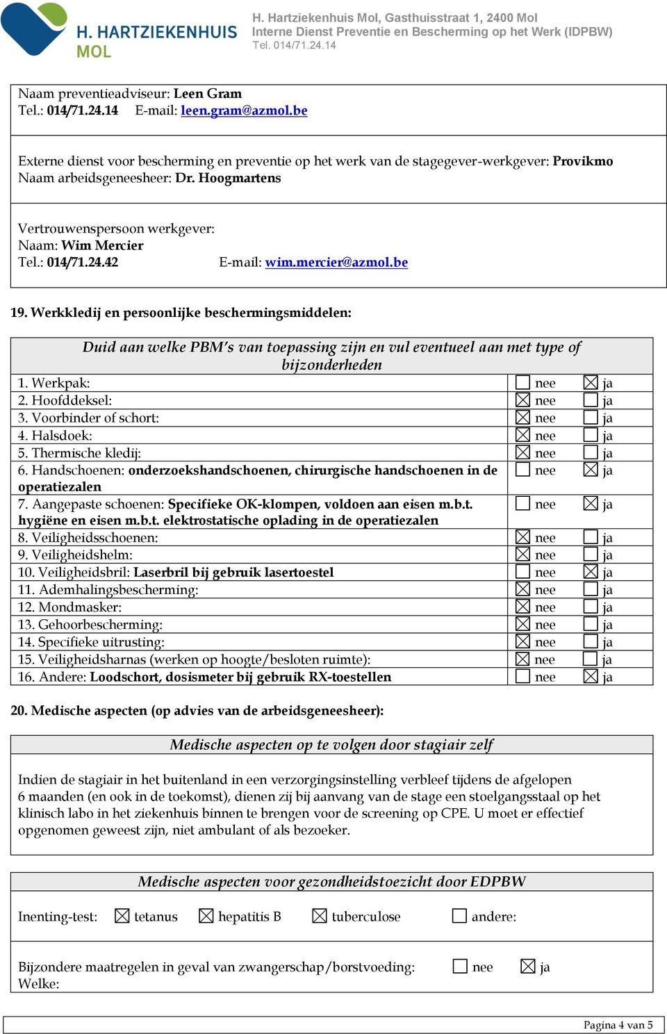 24.42 E-mail: wim.mercier@azmol.be 19. Werkkledij en persoonlijke beschermingsmiddelen: Duid aan welke PBM s van toepassing zijn en vul eventueel aan met type of bijzonderheden 1. Werkpak: 2.