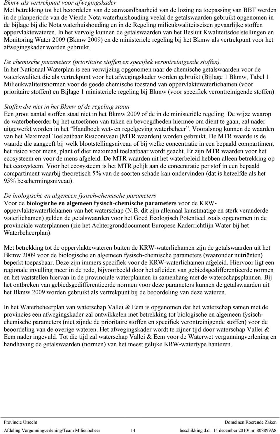 In het vervolg kunnen de getalswaarden van het Besluit Kwaliteitsdoelstellingen en Monitoring Water 2009 (Bkmw 2009) en de ministeriële regeling bij het Bkmw als vertrekpunt voor het afwegingskader