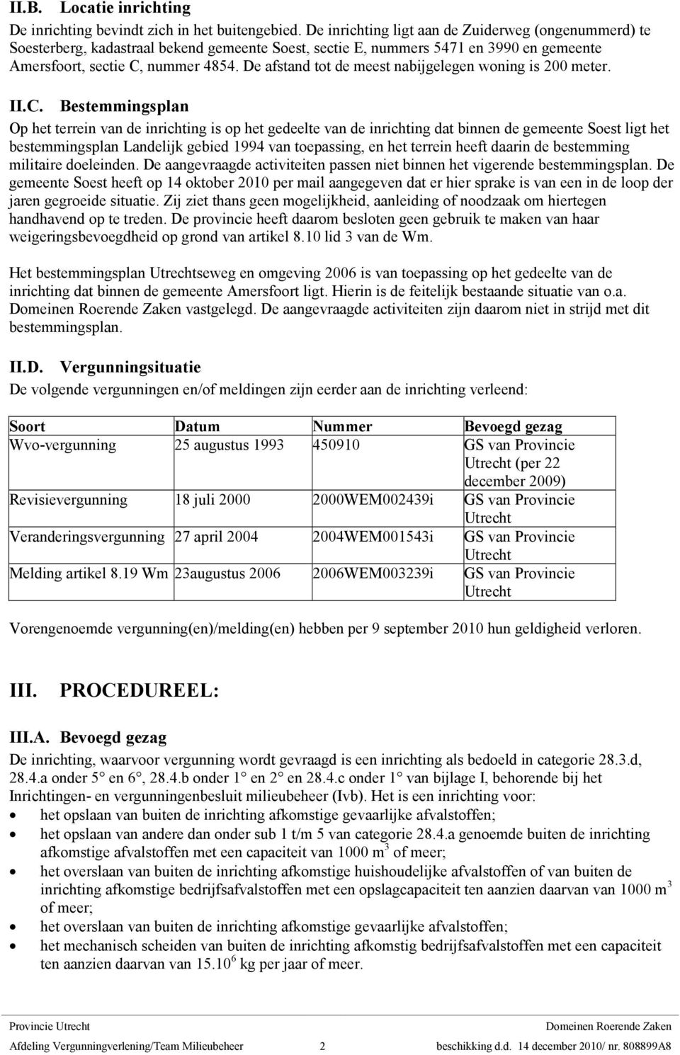 De afstand tot de meest nabijgelegen woning is 200 meter. II.C.