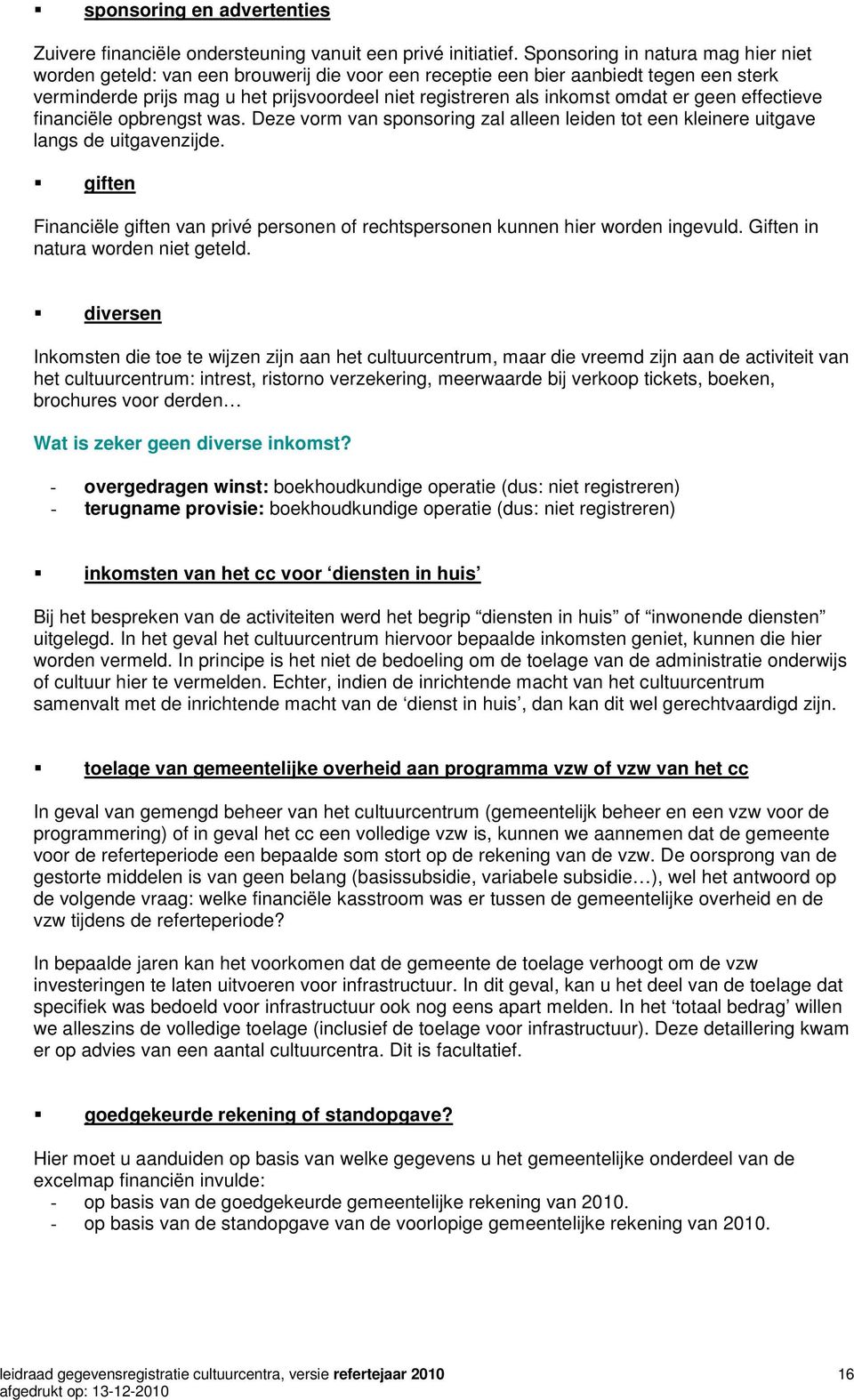 omdat er geen effectieve financiële opbrengst was. Deze vorm van sponsoring zal alleen leiden tot een kleinere uitgave langs de uitgavenzijde.