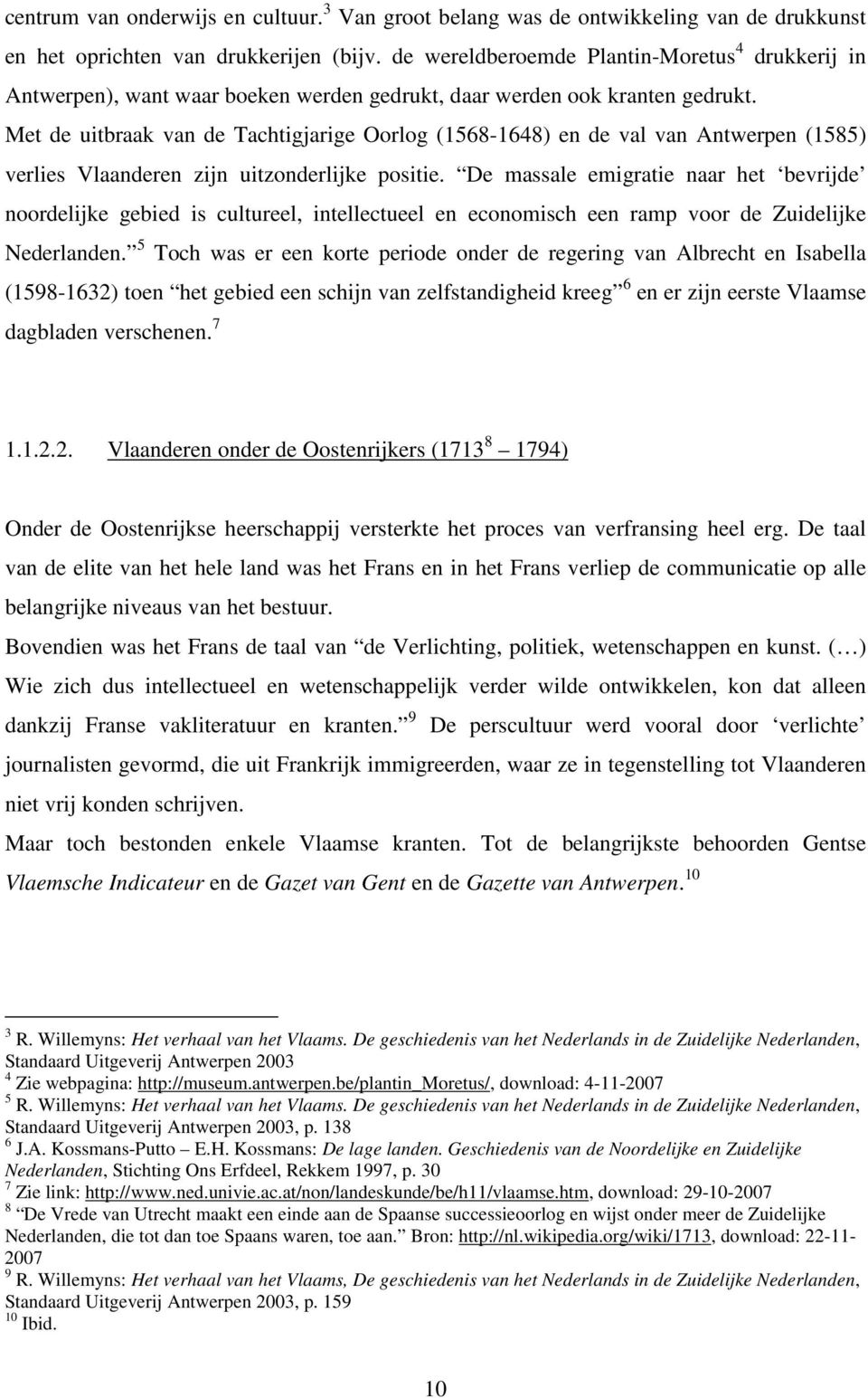 Met de uitbraak van de Tachtigjarige Oorlog (1568-1648) en de val van Antwerpen (1585) verlies Vlaanderen zijn uitzonderlijke positie.