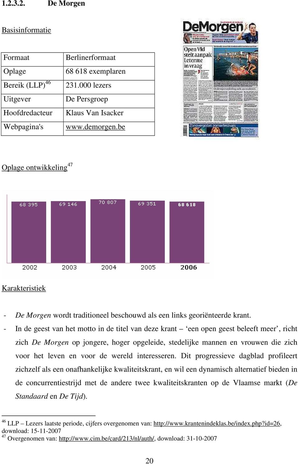 - In de geest van het motto in de titel van deze krant een open geest beleeft meer, richt zich De Morgen op jongere, hoger opgeleide, stedelijke mannen en vrouwen die zich voor het leven en voor de