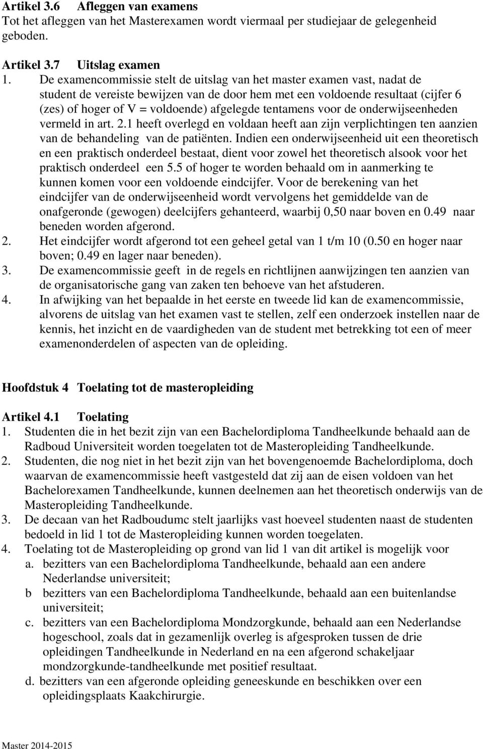 tentamens voor de onderwijseenheden vermeld in art. 2.1 heeft overlegd en voldaan heeft aan zijn verplichtingen ten aanzien van de behandeling van de patiënten.