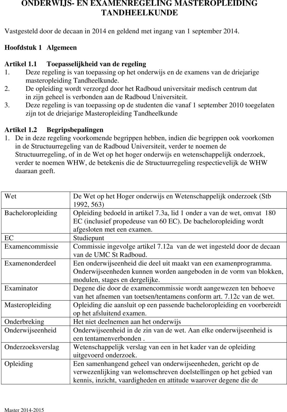 De opleiding wordt verzorgd door het Radboud universitair medisch centrum dat in zijn geheel is verbonden aan de Radboud Universiteit. 3.